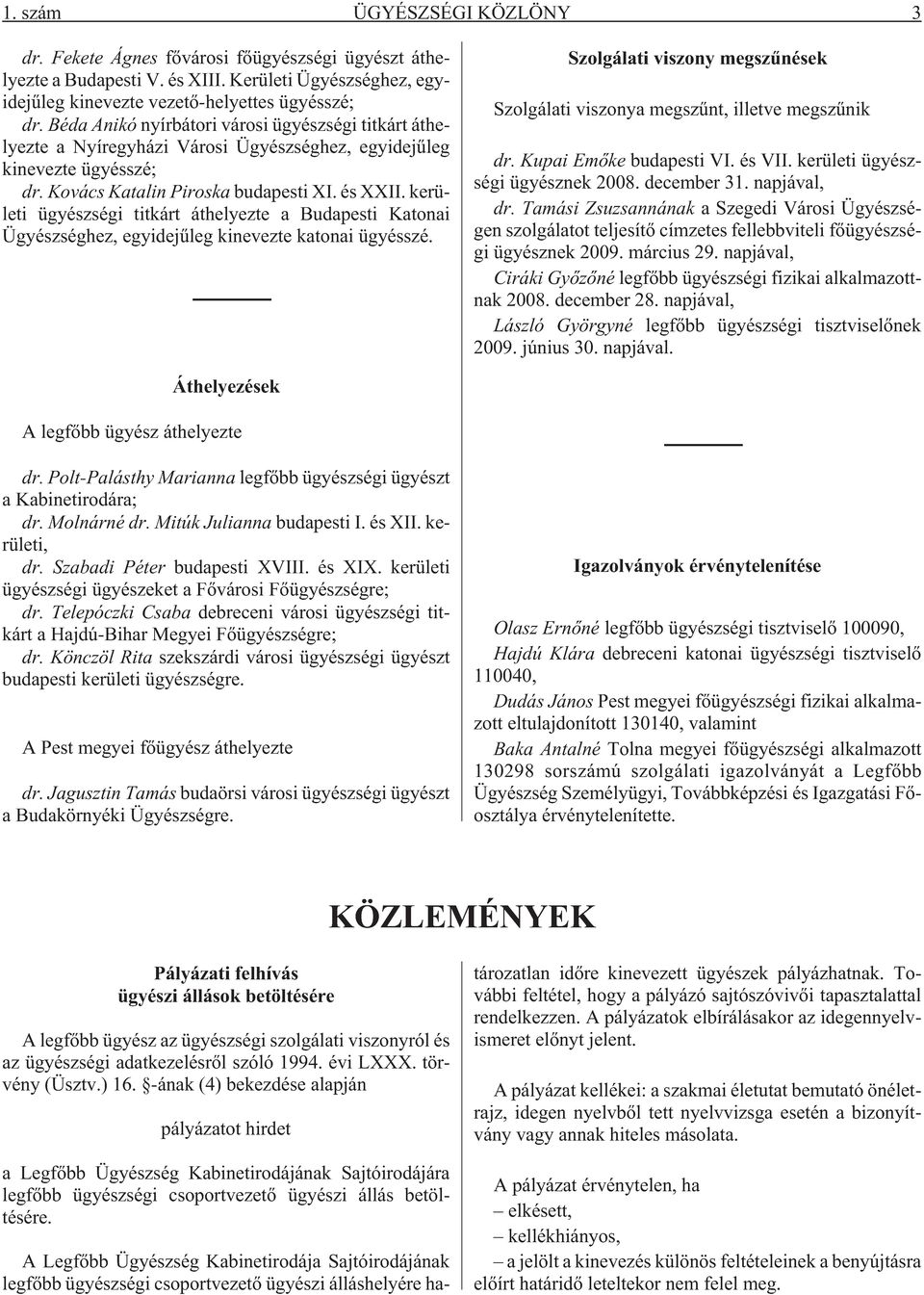 kerületi ügyészségi titkárt áthelyezte a Budapesti Katonai Ügyészséghez, egyidejûleg kinevezte katonai ügyésszé. Szolgálati viszony megszûnések Szolgálati viszonya megszûnt, illetve megszûnik dr.