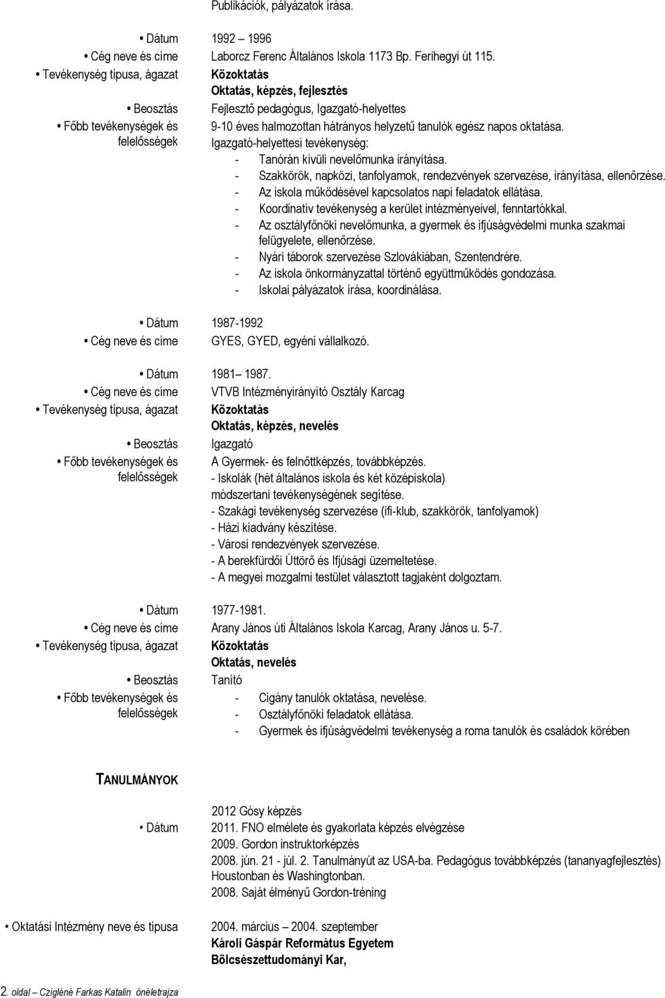 oktatása. felelősségek Igazgató-helyettesi tevékenység: - Tanórán kívüli nevelőmunka irányítása. - Szakkörök, napközi, tanfolyamok, rendezvények szervezése, irányítása, ellenőrzése.