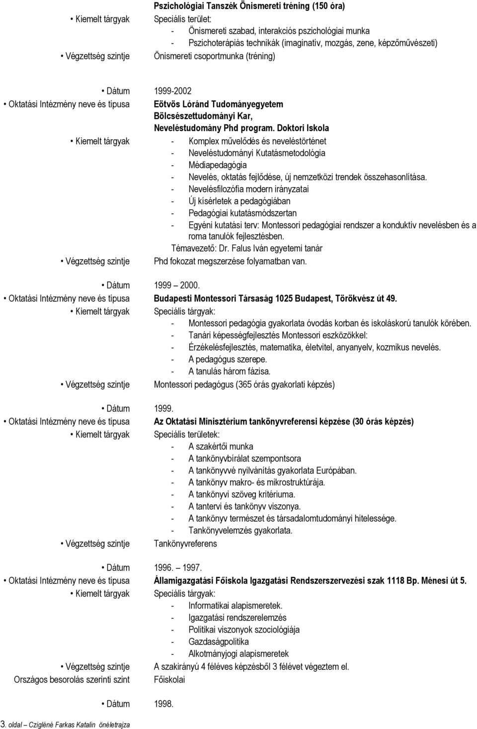 Doktori Iskola Kiemelt tárgyak - Komplex művelődés és neveléstörténet - Neveléstudományi Kutatásmetodológia - Médiapedagógia - Nevelés, oktatás fejlődése, új nemzetközi trendek összehasonlítása.