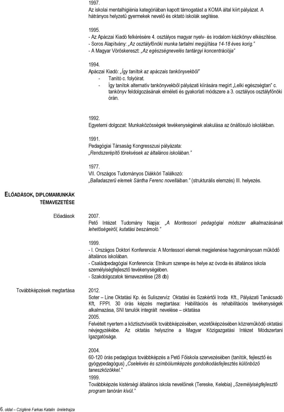 - A Magyar Vöröskereszt: Az egészségnevelés tantárgyi koncentrációja 1994. Apáczai Kiadó: Így tanítok az apáczais tankönyvekből - Tanító c. folyóirat.