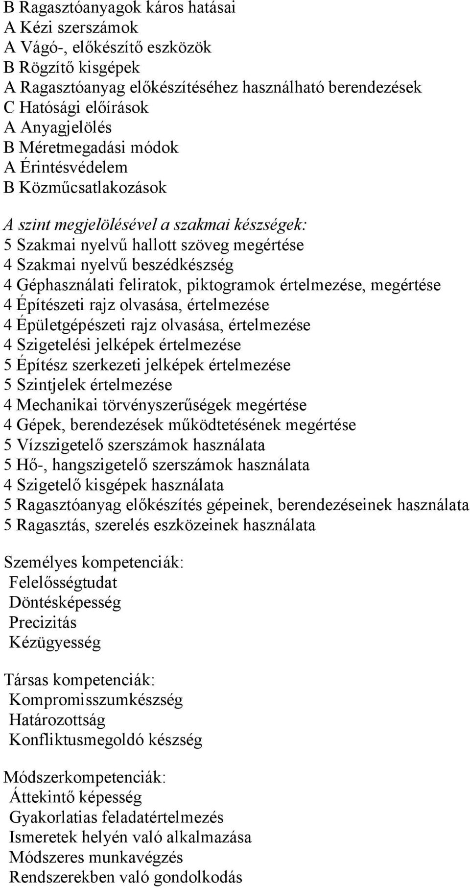 feliratok, piktogramok értelmezése, megértése 4 Építészeti rajz olvasása, értelmezése 4 Épületgépészeti rajz olvasása, értelmezése 4 Szigetelési jelképek értelmezése 5 Építész szerkezeti jelképek