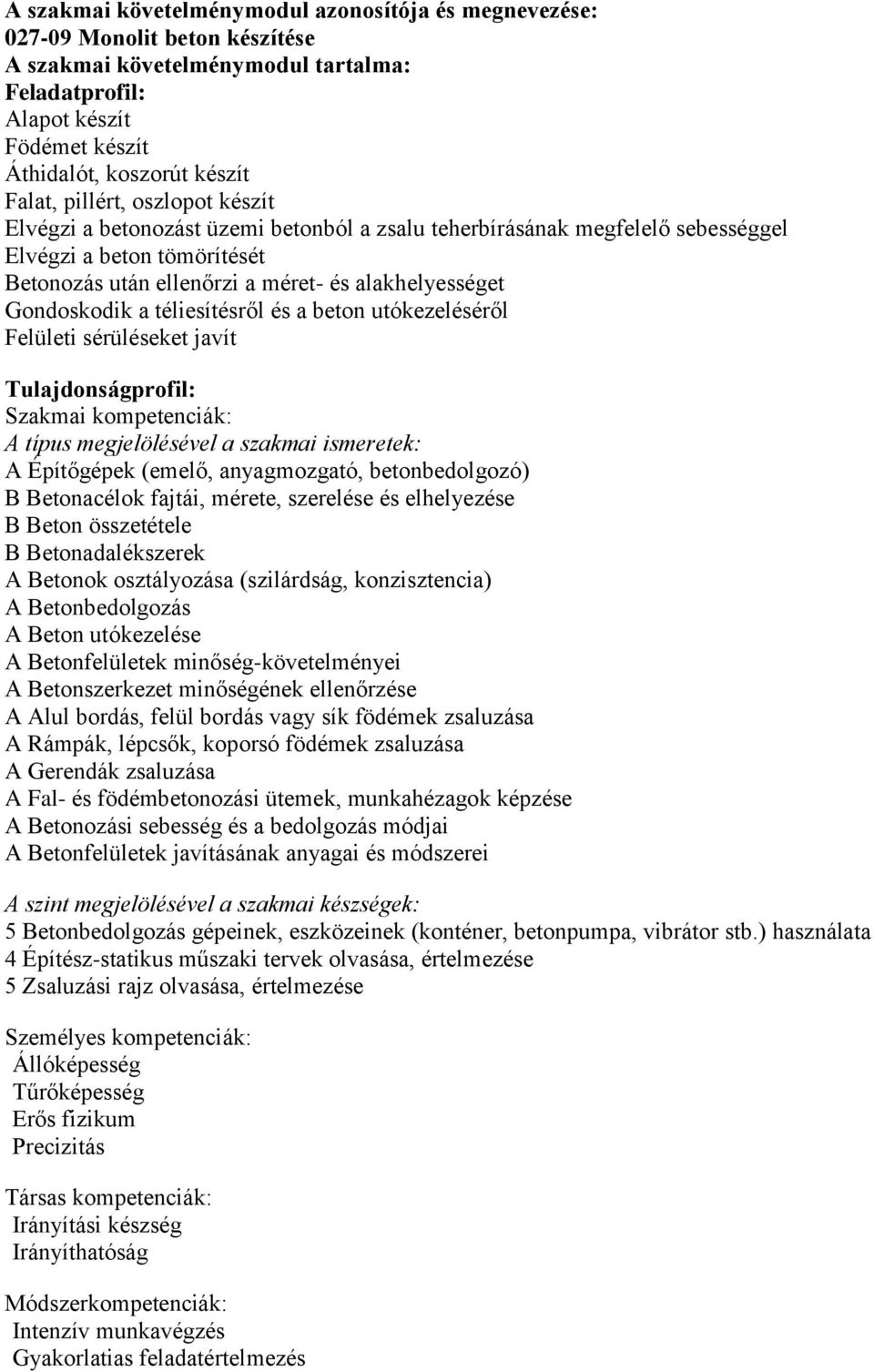 Gondoskodik a téliesítésről és a beton utókezeléséről Felületi sérüléseket javít Tulajdonságprofil: Szakmai kompetenciák: A típus megjelölésével a szakmai ismeretek: A Építőgépek (emelő,