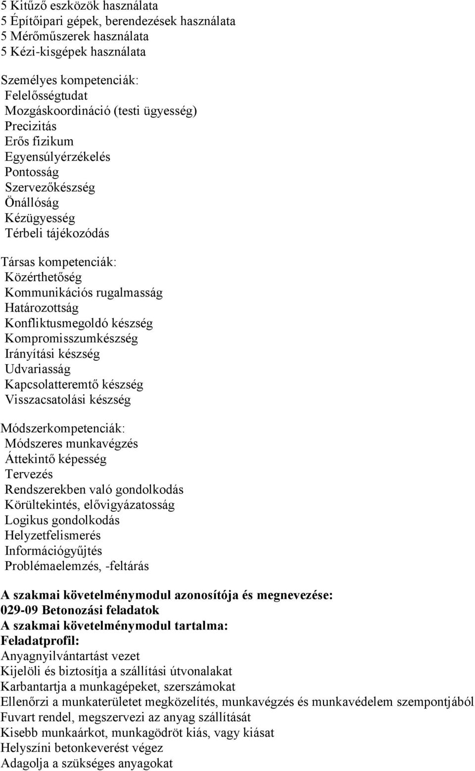 Konfliktusmegoldó készség Kompromisszumkészség Irányítási készség Udvariasság Kapcsolatteremtő készség Visszacsatolási készség Módszerkompetenciák: Módszeres munkavégzés Áttekintő képesség Tervezés