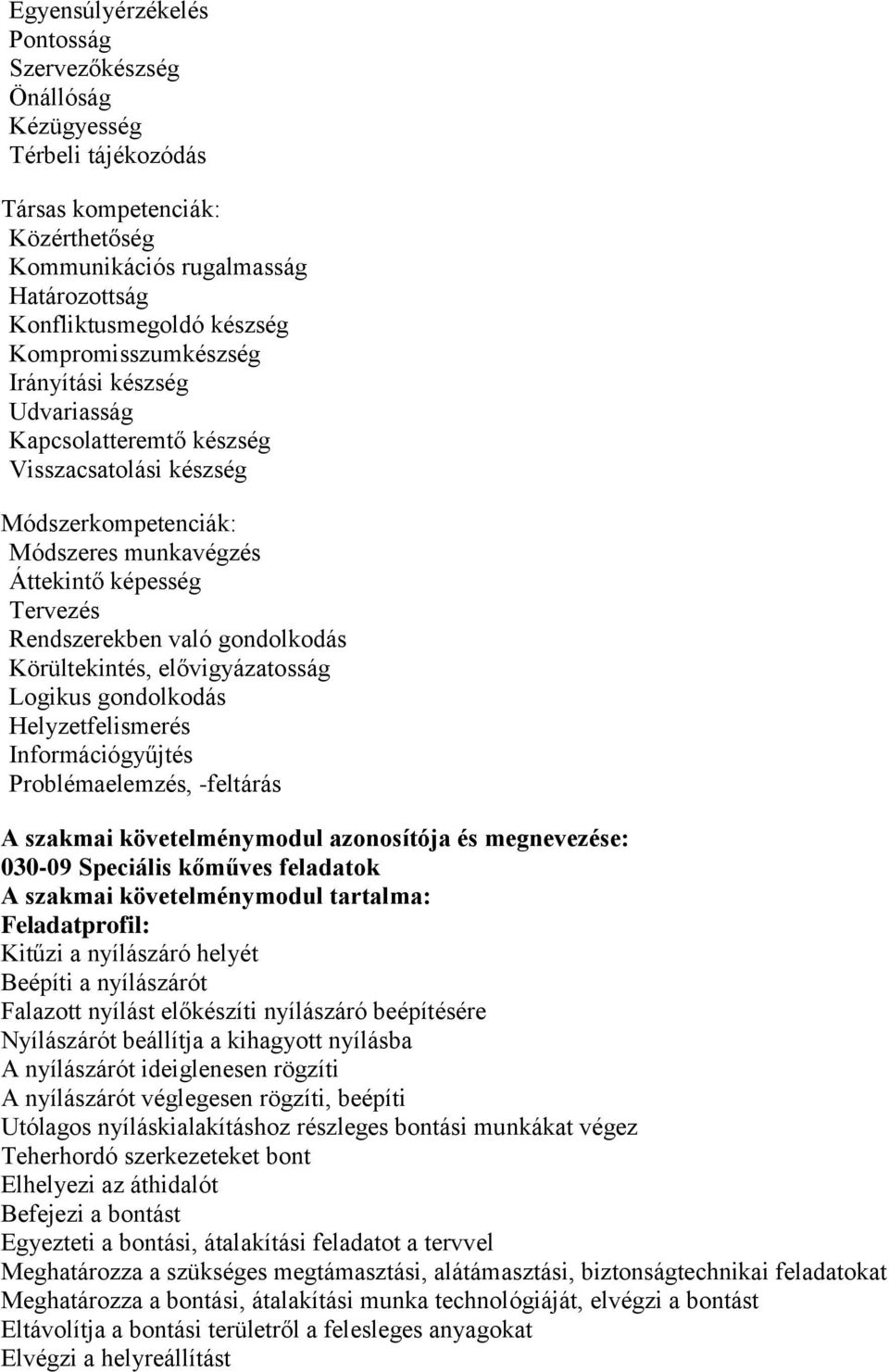 gondolkodás Körültekintés, elővigyázatosság Logikus gondolkodás Helyzetfelismerés Információgyűjtés Problémaelemzés, -feltárás A szakmai követelménymodul azonosítója és megnevezése: 030-09 Speciális