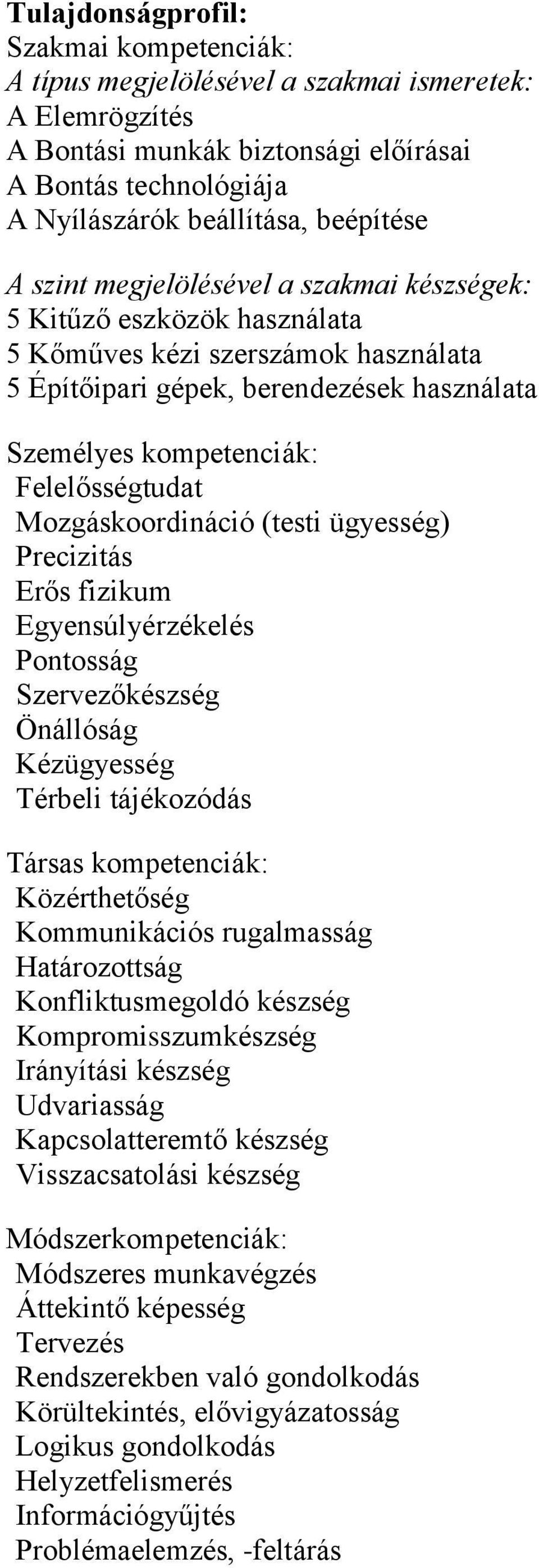 Mozgáskoordináció (testi ügyesség) Precizitás Erős fizikum Egyensúlyérzékelés Pontosság Szervezőkészség Önállóság Kézügyesség Térbeli tájékozódás Társas kompetenciák: Közérthetőség Kommunikációs