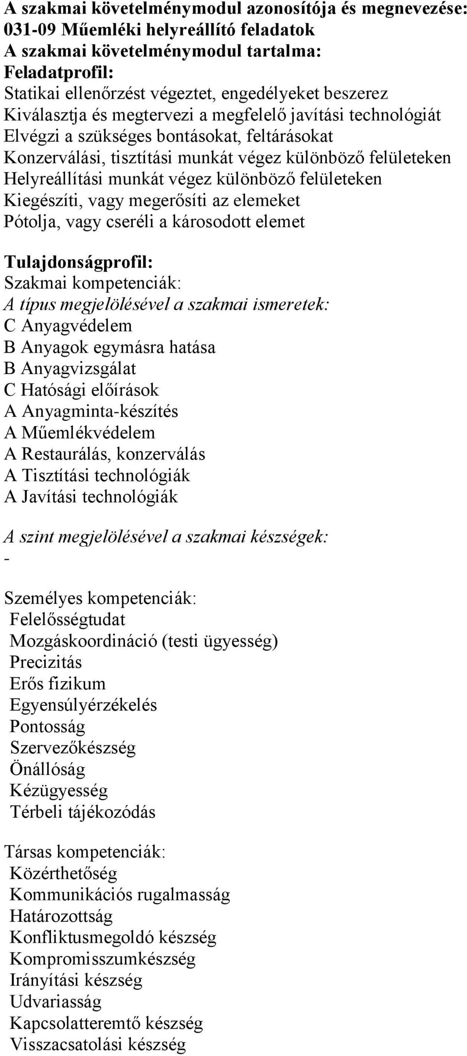 különböző felületeken Kiegészíti, vagy megerősíti az elemeket Pótolja, vagy cseréli a károsodott elemet Tulajdonságprofil: Szakmai kompetenciák: A típus megjelölésével a szakmai ismeretek: C