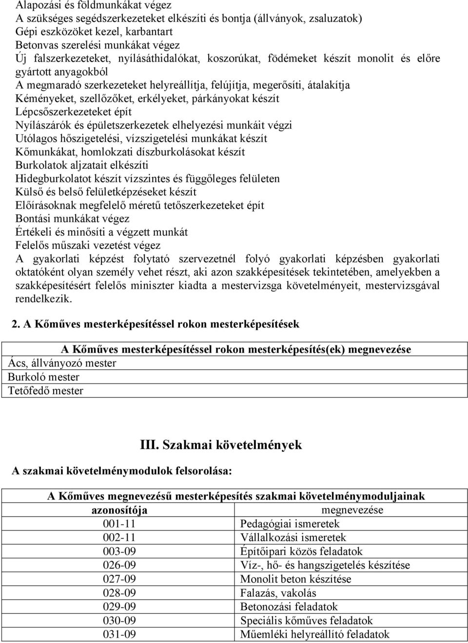 párkányokat készít Lépcsőszerkezeteket épít Nyílászárók és épületszerkezetek elhelyezési munkáit végzi Utólagos hőszigetelési, vízszigetelési munkákat készít Kőmunkákat, homlokzati díszburkolásokat