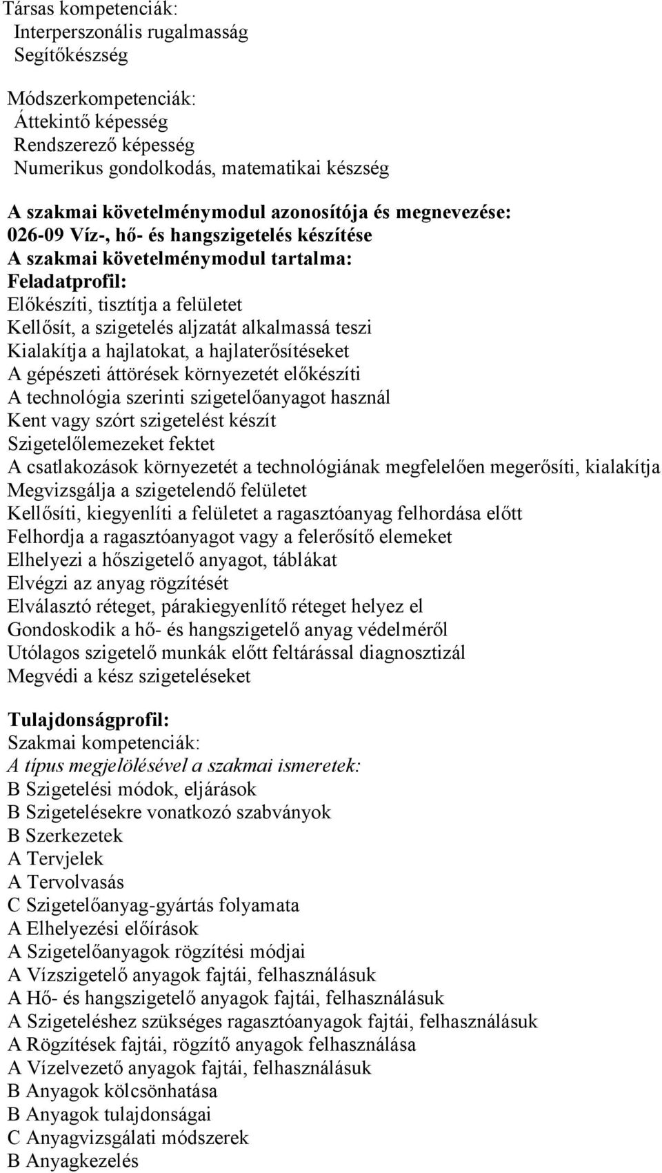 alkalmassá teszi Kialakítja a hajlatokat, a hajlaterősítéseket A gépészeti áttörések környezetét előkészíti A technológia szerinti szigetelőanyagot használ Kent vagy szórt szigetelést készít