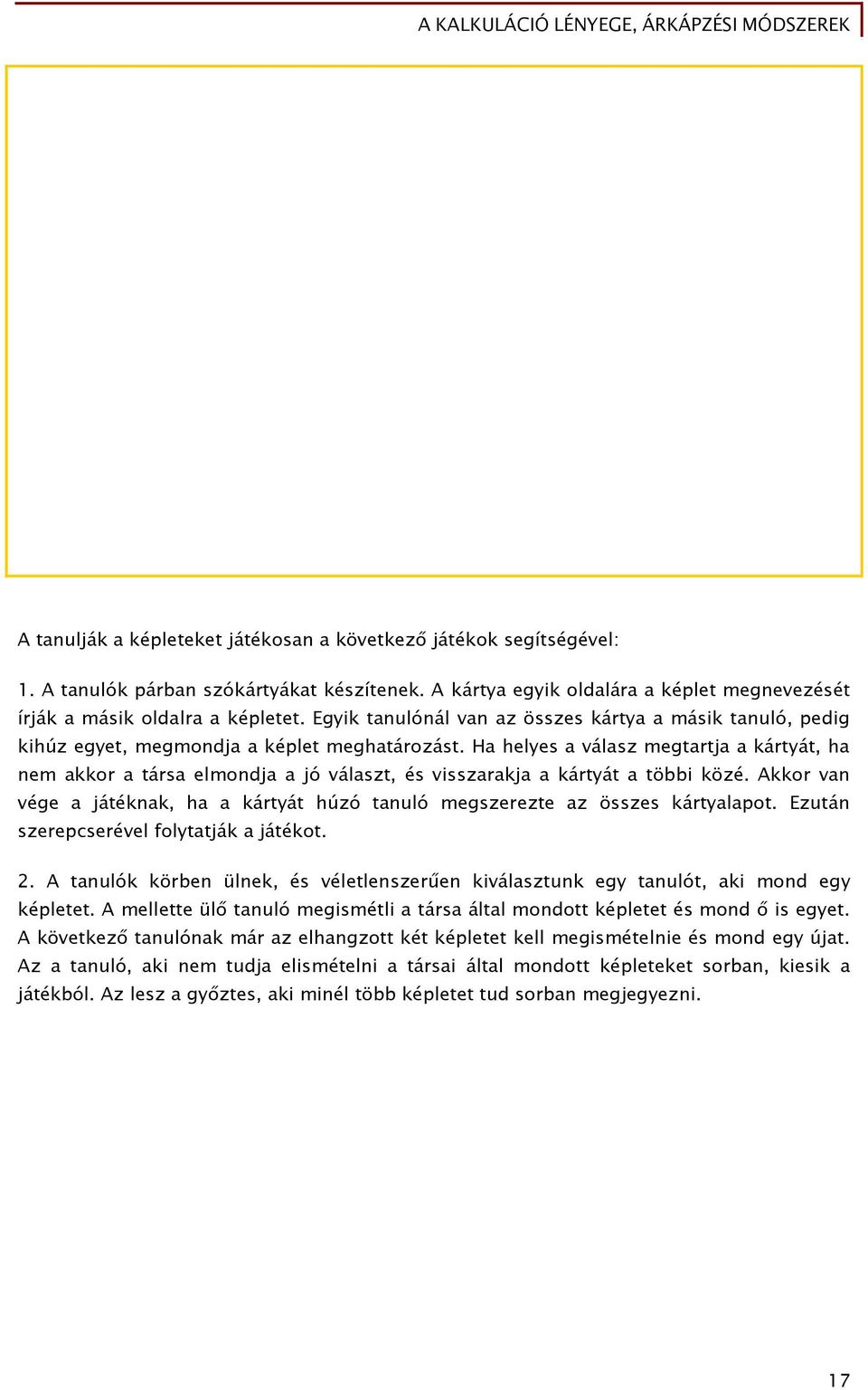 Ha helyes a válasz megtartja a kártyát, ha nem akkor a társa elmondja a jó választ, és visszarakja a kártyát a többi közé.