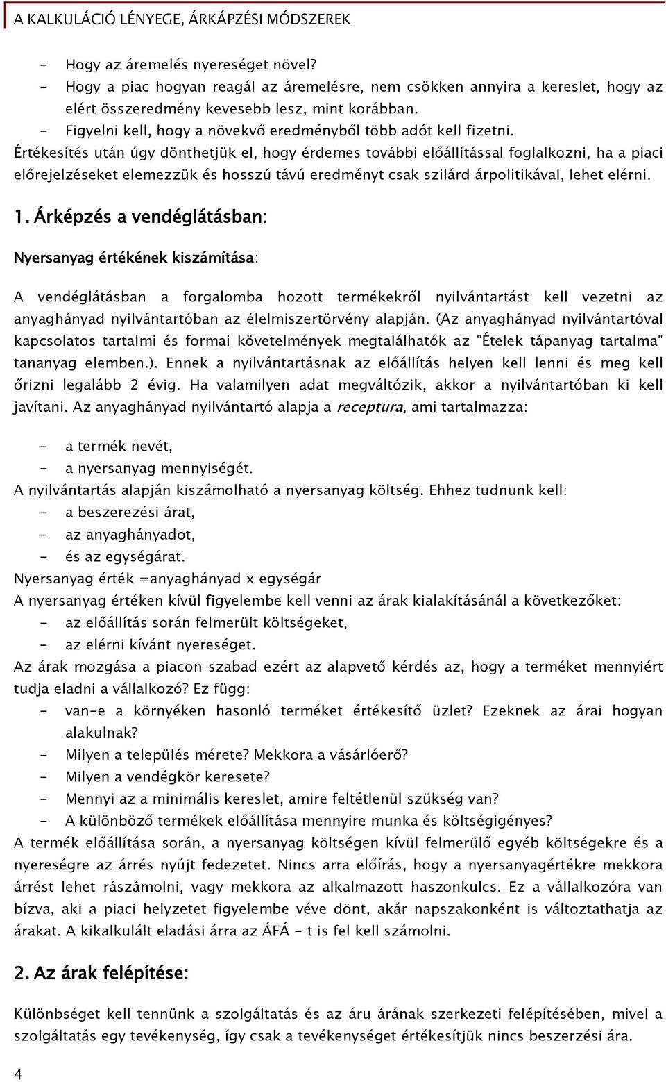 Értékesítés után úgy dönthetjük el, hogy érdemes további előállítással foglalkozni, ha a piaci előrejelzéseket elemezzük és hosszú távú eredményt csak szilárd árpolitikával, lehet elérni. 1.