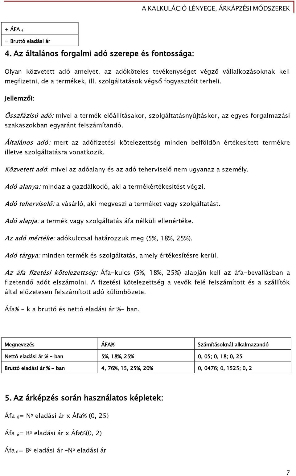 Általános adó: mert az adófizetési kötelezettség minden belföldön értékesített termékre illetve szolgáltatásra vonatkozik. Közvetett adó: mivel az adóalany és az adó teherviselő nem ugyanaz a személy.