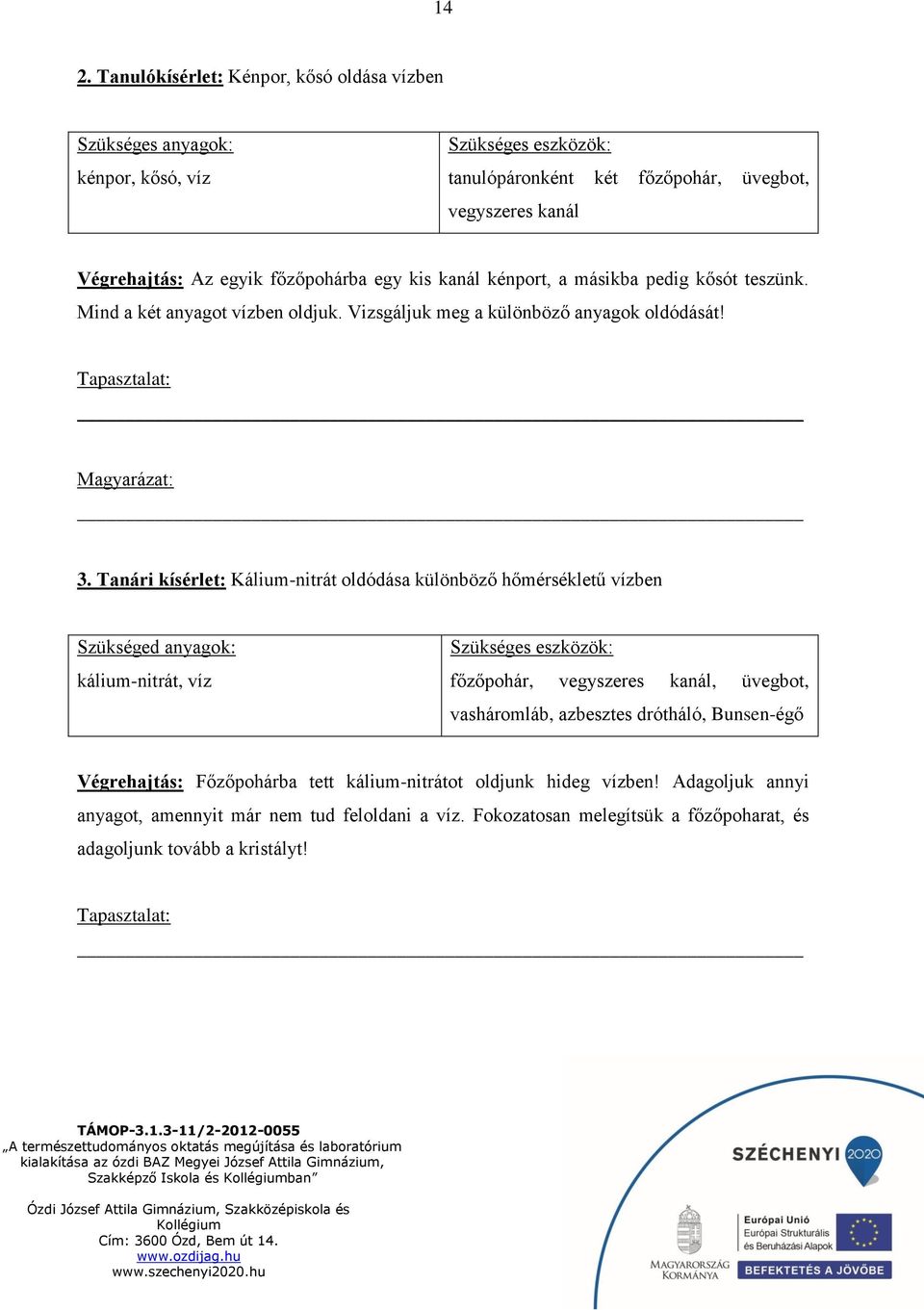 Tanári kísérlet: Kálium-nitrát oldódása különböző hőmérsékletű vízben Szükséged anyagok: kálium-nitrát, víz főzőpohár, vegyszeres kanál, üvegbot, vasháromláb, azbesztes drótháló,