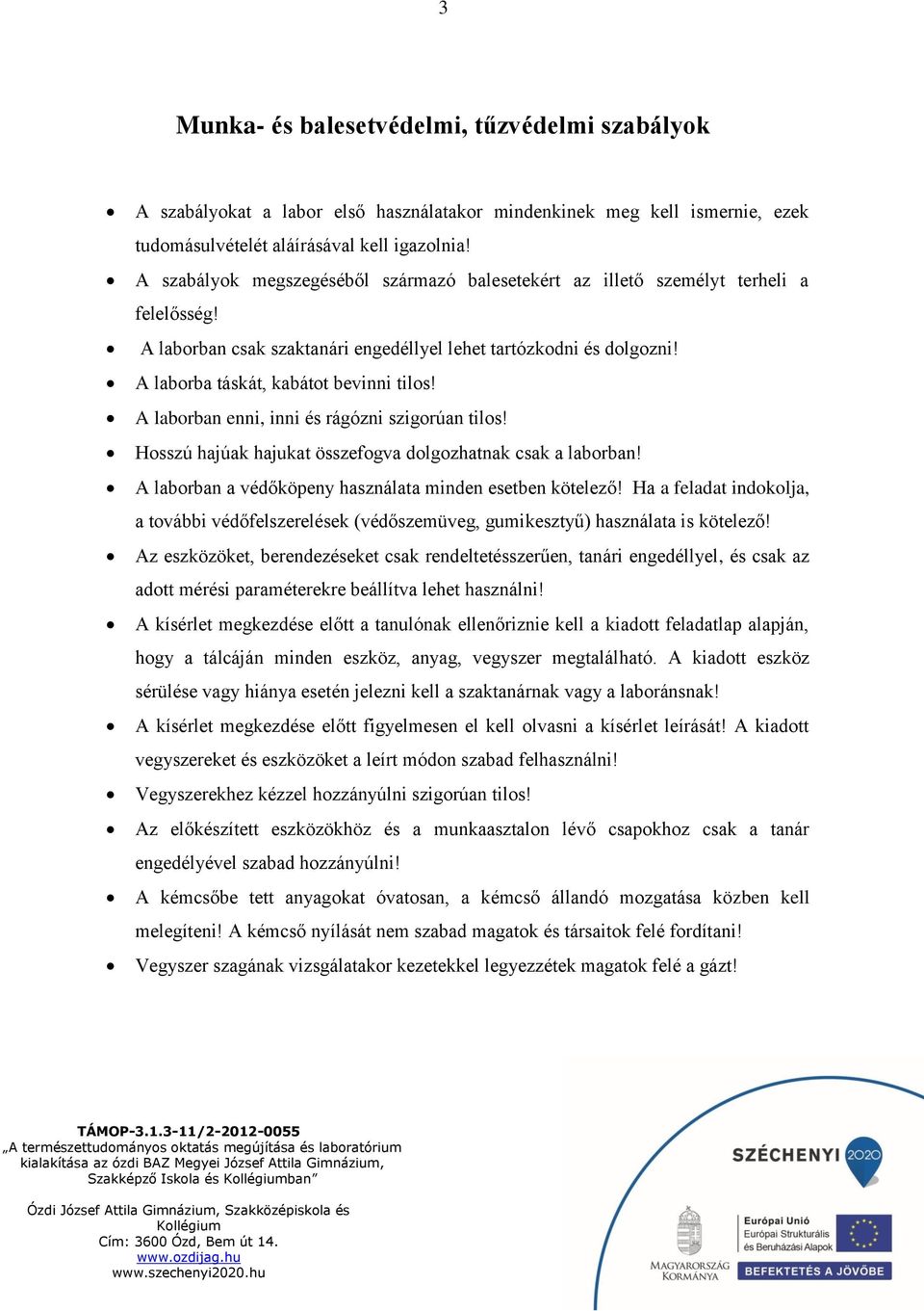 A laborban enni, inni és rágózni szigorúan tilos! Hosszú hajúak hajukat összefogva dolgozhatnak csak a laborban! A laborban a védőköpeny használata minden esetben kötelező!