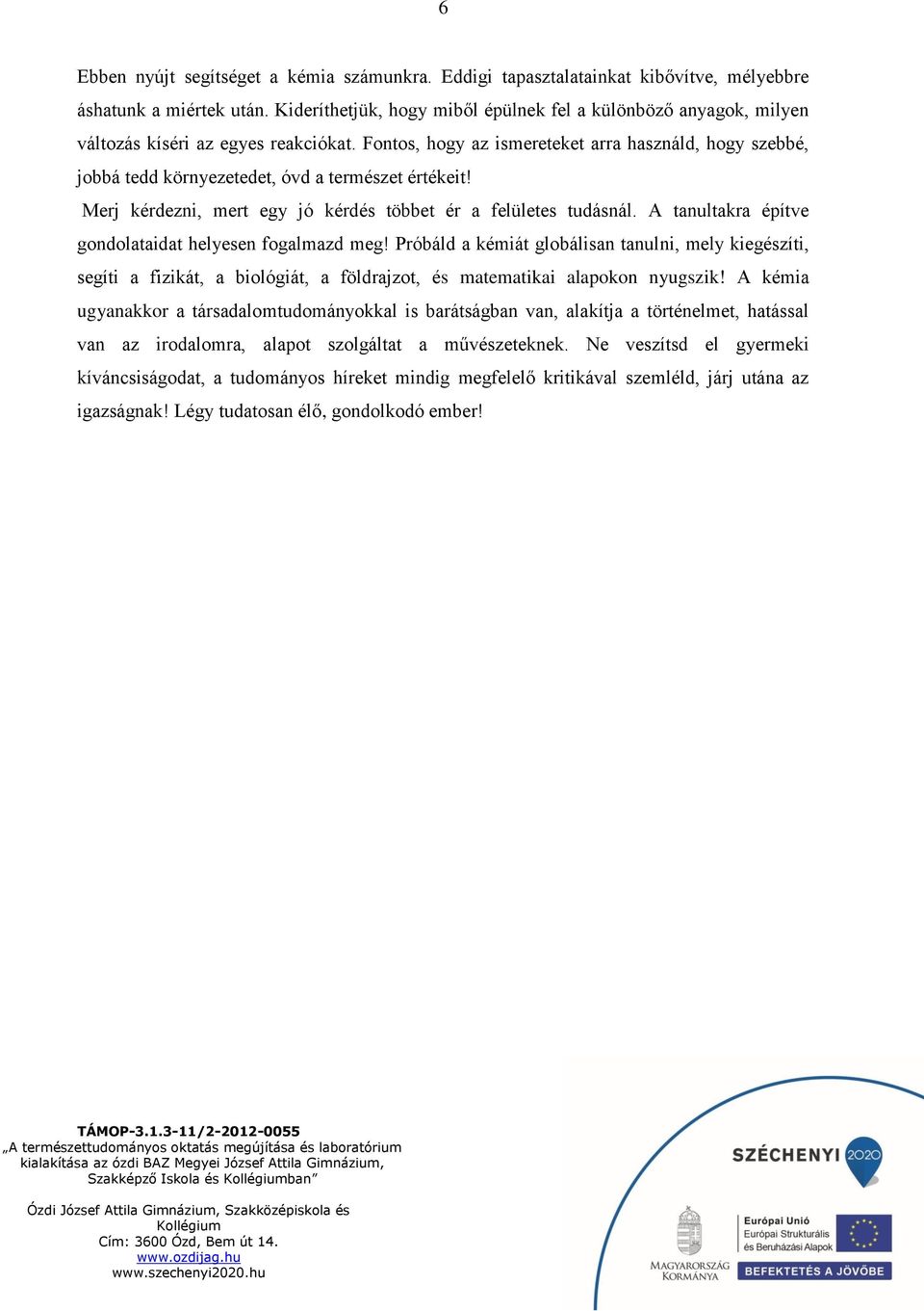 Fontos, hogy az ismereteket arra használd, hogy szebbé, jobbá tedd környezetedet, óvd a természet értékeit! Merj kérdezni, mert egy jó kérdés többet ér a felületes tudásnál.