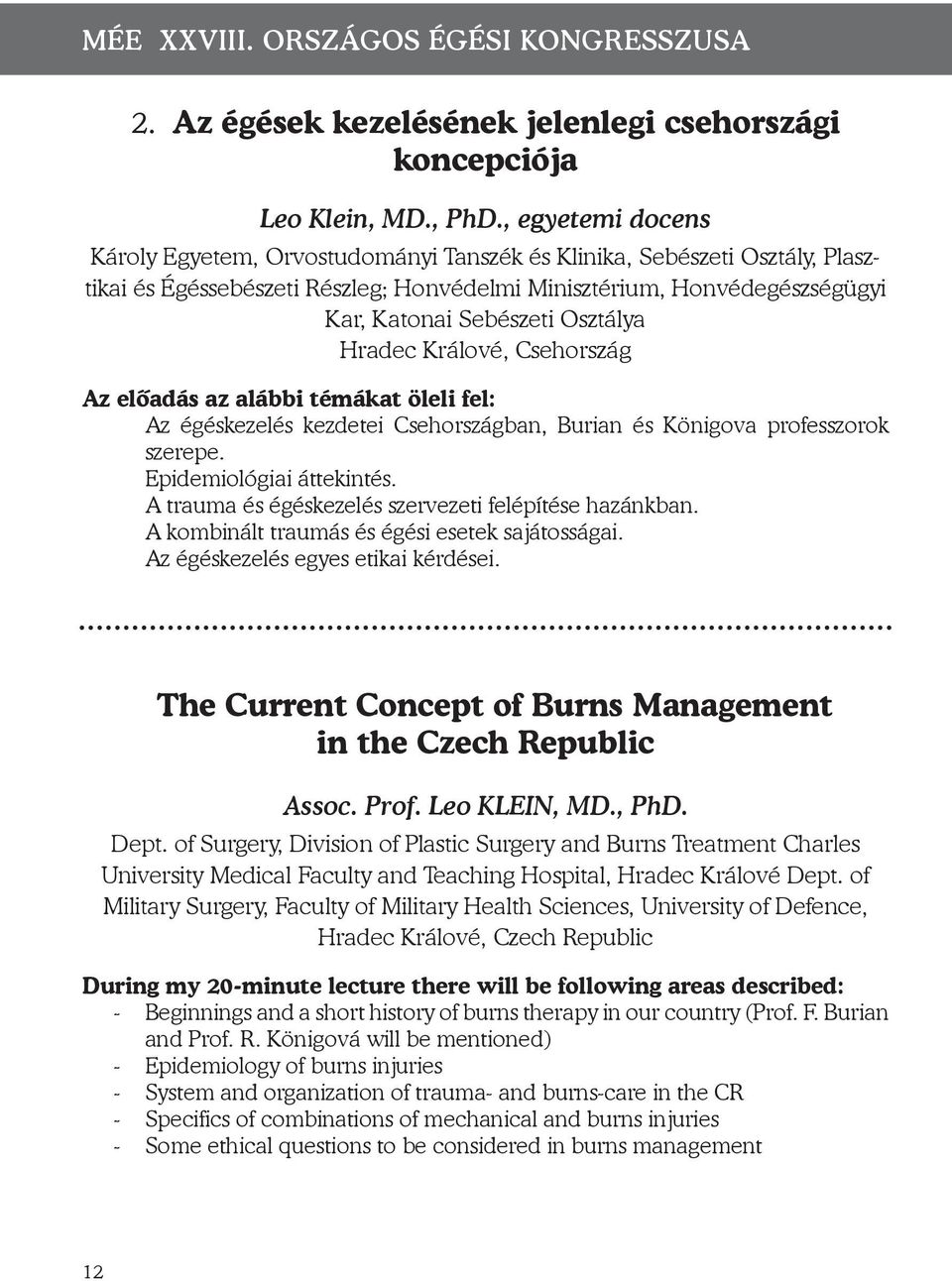 Osztálya Hradec Králové, Csehország Az előadás az alábbi témákat öleli fel: Az égéskezelés kezdetei Csehországban, Burian és Königova professzorok szerepe. Epidemiológiai áttekintés.