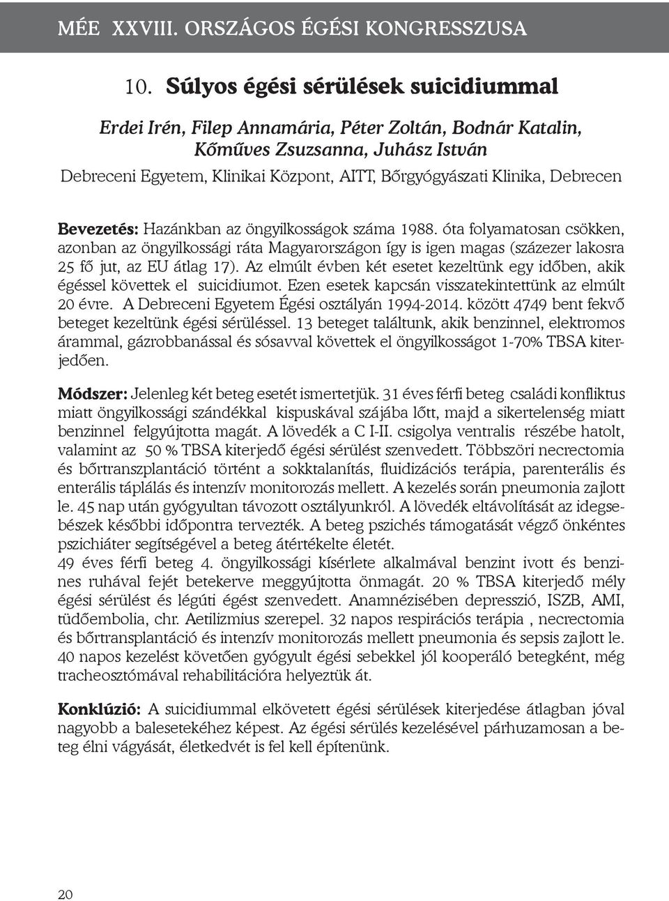 Debrecen Bevezetés: Hazánkban az öngyilkosságok száma 1988. óta folyamatosan csökken, azonban az öngyilkossági ráta Magyarországon így is igen magas (százezer lakosra 25 fő jut, az EU átlag 17).