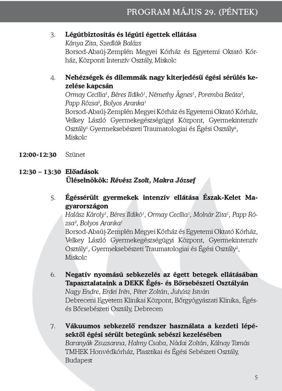 Kórház és Egyetemi Oktató Kórház, Velkey László Gyermekegészségügyi Központ, Gyermekintenzív Osztály 1 Gyermeksebészeti Traumatologiai és Égési Osztály 2, Miskolc 12:00-12:30 Szünet 12:30 13:30