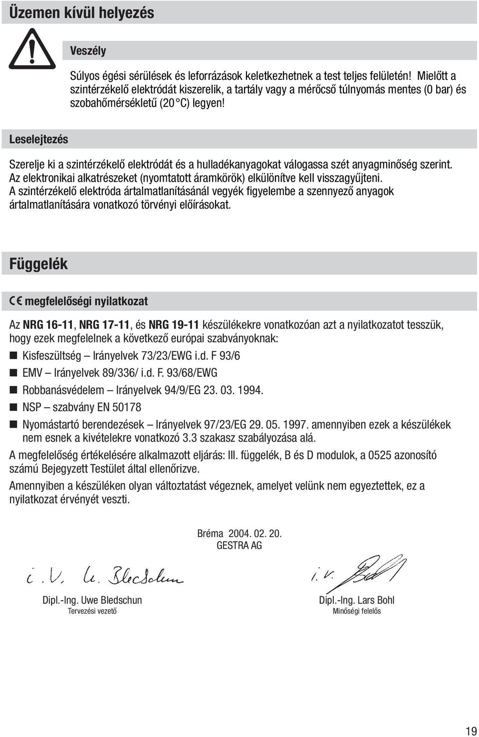 Leselejtezés Szerelje ki a szintérzékelő elektródát és a hulladékanyagokat válogassa szét anyagminőség szerint. Az elektronikai alkatrészeket (nyomtatott áramkörök) elkülönítve kell visszagyűjteni.