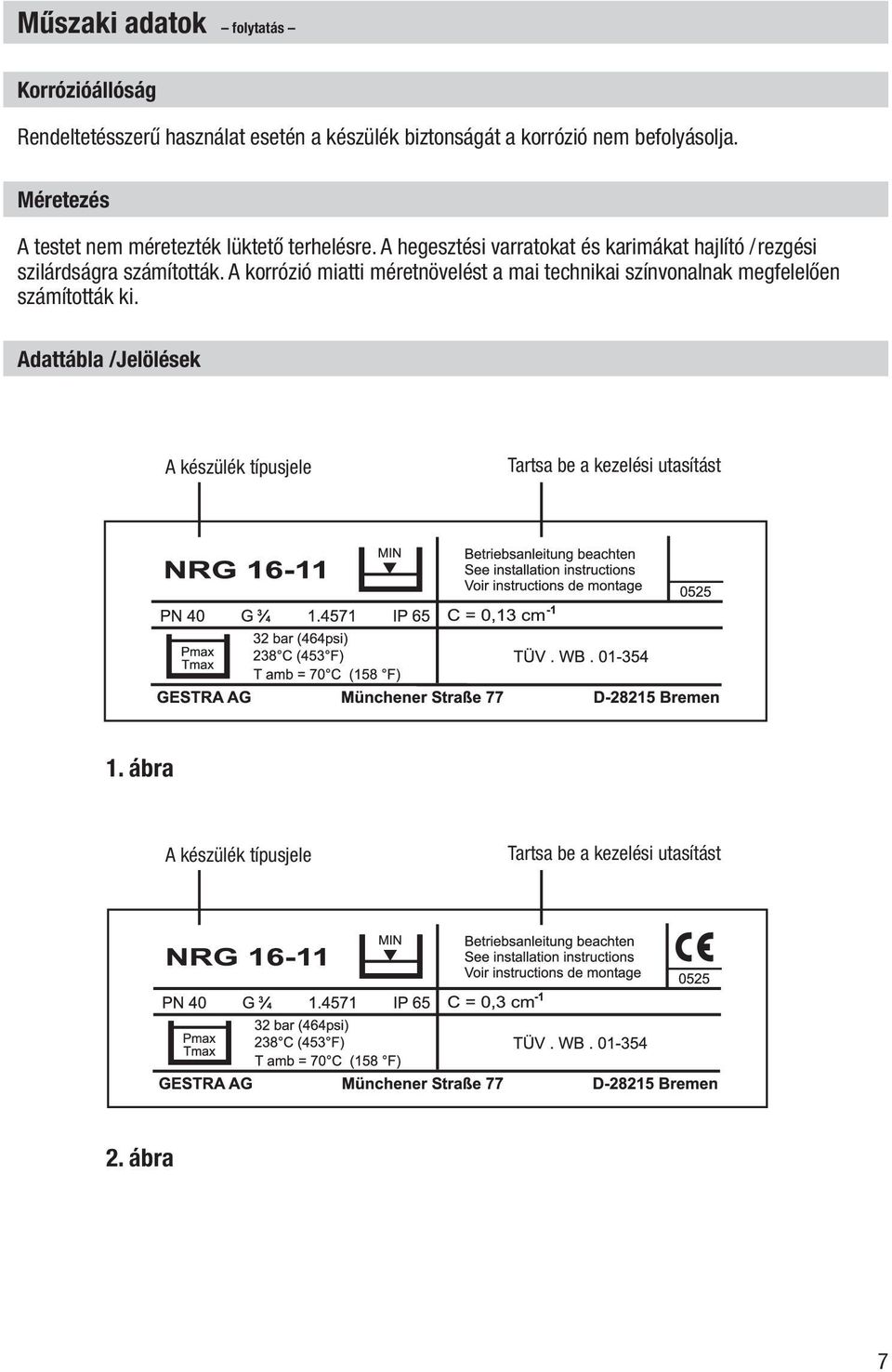 A hegesztési varratokat és karimákat hajlító /rezgési szilárdságra számították.