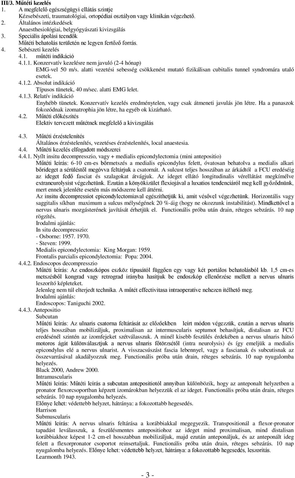 alatti vezetési sebesség csökkenést mutató fizikálisan cubitalis tunnel syndromára utaló esetek. 4.1.2. Absolut indikáció Típusos tünetek, 40 m/sec. alatti EMG lelet. 4.1.3.