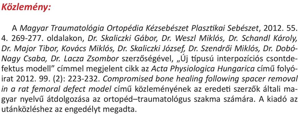 Lacza Zsombor szerzőségével, Új pusú interpozíciós csontdefektus modell címmel megjelent cikk az Acta Physiologica Hungarica című folyóirat 2012. 99. (2): 223-232.