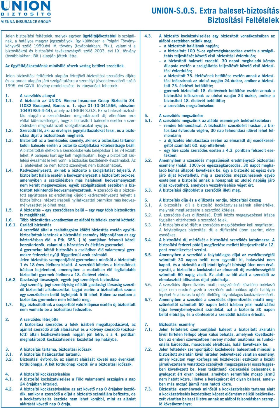 Törvénykönyvről szóló 1959.évi IV. törvény (továbbiakban: Ptk.), valamint a biztosítókról és biztosítási tevékenységről szóló 2003. évi LX. törvény (továbbiakban: Bit.) alapján jöttek létre.