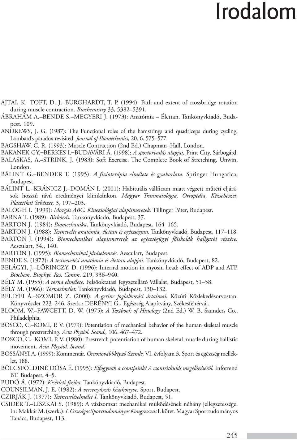 Journal of Biomechanics, 20. 6. 575 577. Bagshaw, C. R. (1993): Muscle Contraction (2nd Ed.) Chapman Hall, London. Bakanek Gy. Berkes I. Budavári Á.