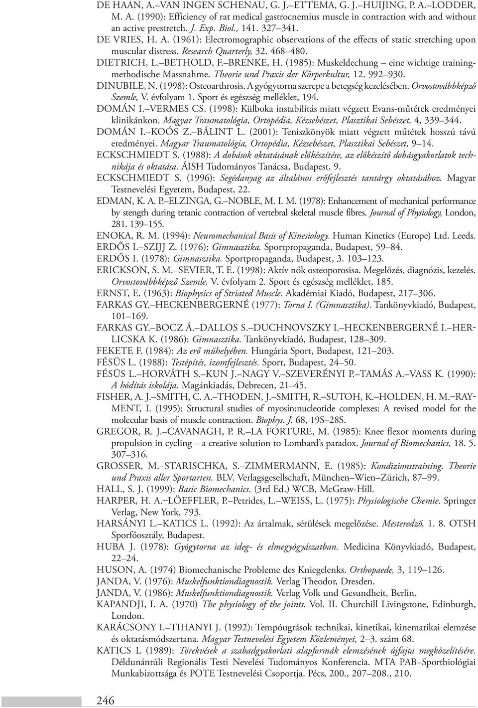 BRENKE, H. (1985): Muskeldechung eine wichtige trainingmethodische Massnahme. Theorie und Praxis der Körperkultur, 12. 992 930. DINUBILE, N. (1998): Osteoarthrosis.