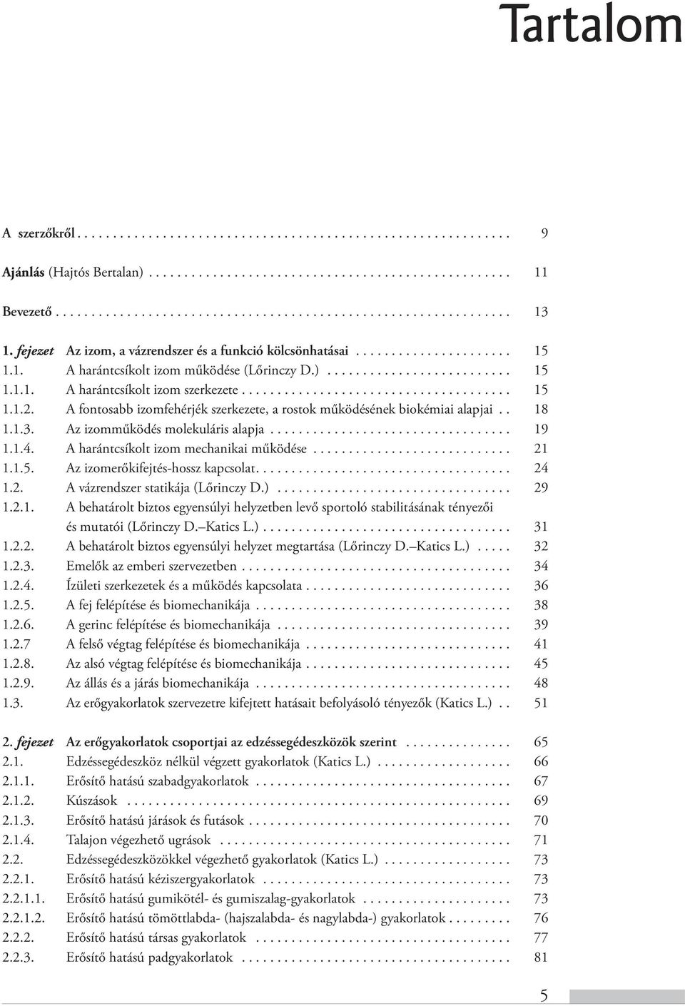 ... 24 1.2. A vázrendszer statikája (Lőrinczy D.)... 29 1.2.1. A behatárolt biztos egyensúlyi helyzetben levő sportoló stabilitásának tényezői és mutatói (Lőrinczy D. Katics L.)... 31 1.2.2. A behatárolt biztos egyensúlyi helyzet megtartása (Lőrinczy D.