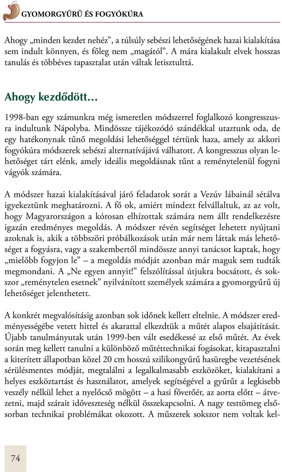 Mindössze tájékozódó szándékkal utaztunk oda, de egy hatékonynak tűnő megoldási lehetőséggel tértünk haza, amely az akkori fogyókúra módszerek sebészi alternatívájává válhatott.