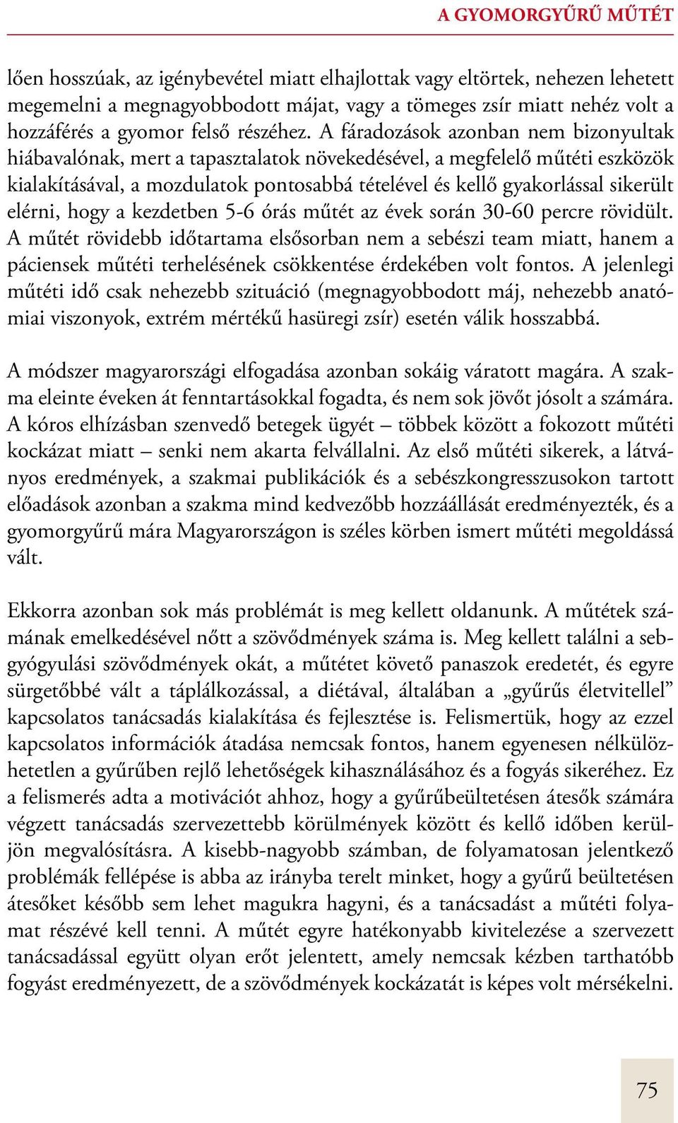 A fáradozások azonban nem bizonyultak hiábavalónak, mert a tapasztalatok növekedésével, a megfelelő műtéti eszközök kialakításával, a mozdulatok pontosabbá tételével és kellő gyakorlással sikerült