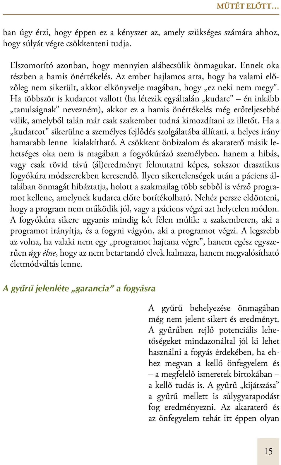 Ha többször is kudarcot vallott (ha létezik egyáltalán kudarc én inkább tanulságnak nevezném), akkor ez a hamis önértékelés még erőteljesebbé válik, amelyből talán már csak szakember tudná