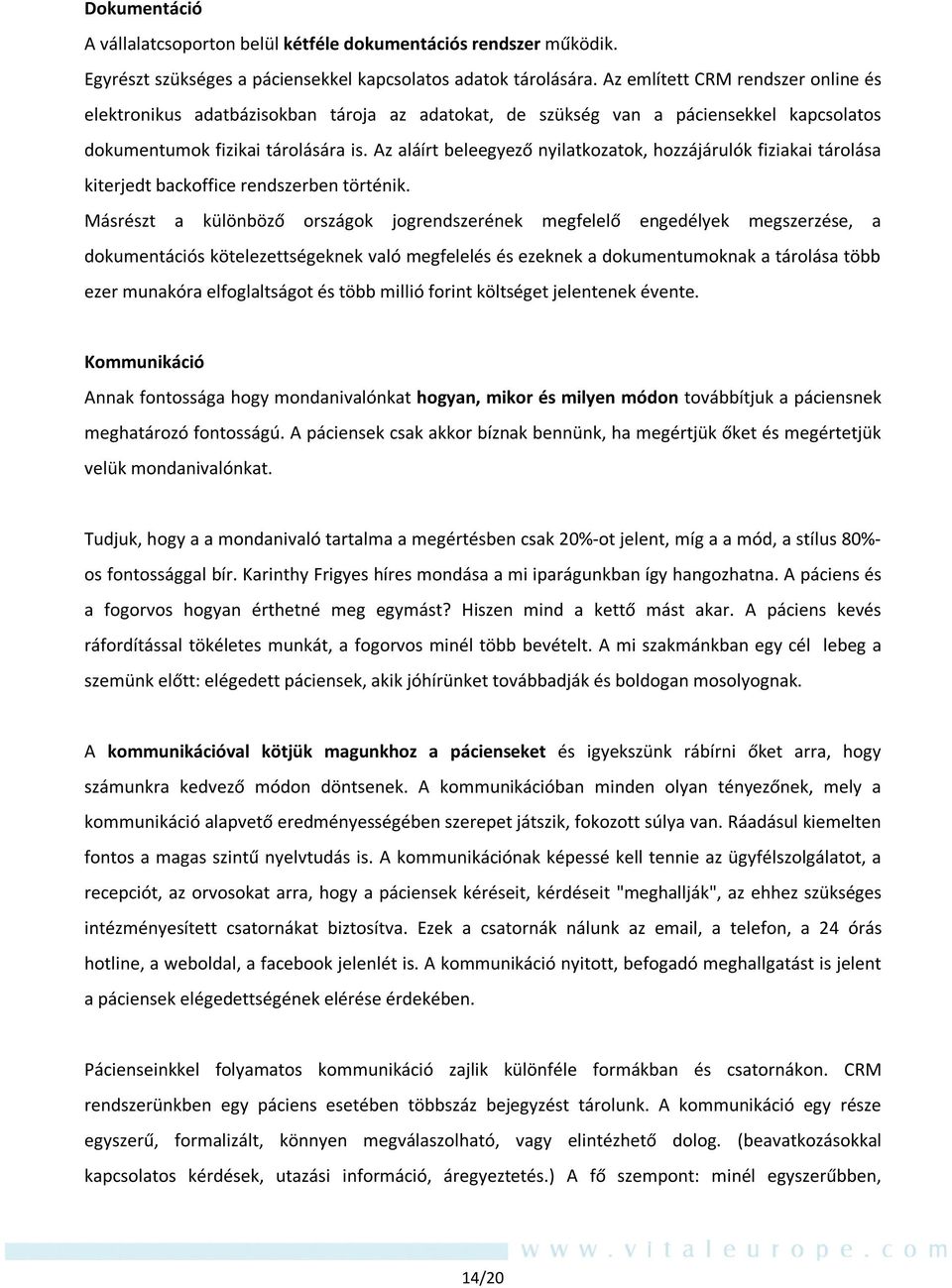 Az aláírt beleegyező nyilatkozatok, hozzájárulók fiziakai tárolása kiterjedt backoffice rendszerben történik.