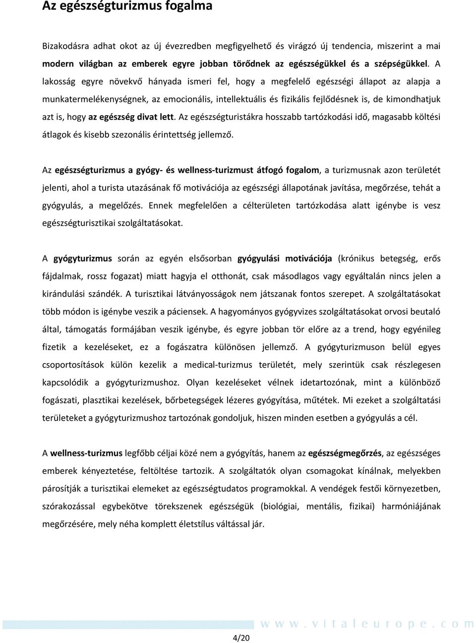 A lakosság egyre növekvő hányada ismeri fel, hogy a megfelelő egészségi állapot az alapja a munkatermelékenységnek, az emocionális, intellektuális és fizikális fejlődésnek is, de kimondhatjuk azt is,