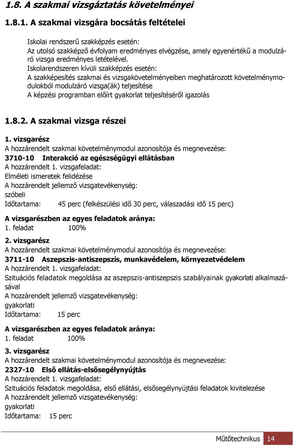 teljesítéséről igazolás 1.8.2. A szakmai vizsga részei 1. vizsgarész A hozzárendelt szakmai követelménymodul azonosítója és megnevezése: 3710-10 Interakció az egészségügyi ellátásban A hozzárendelt 1.