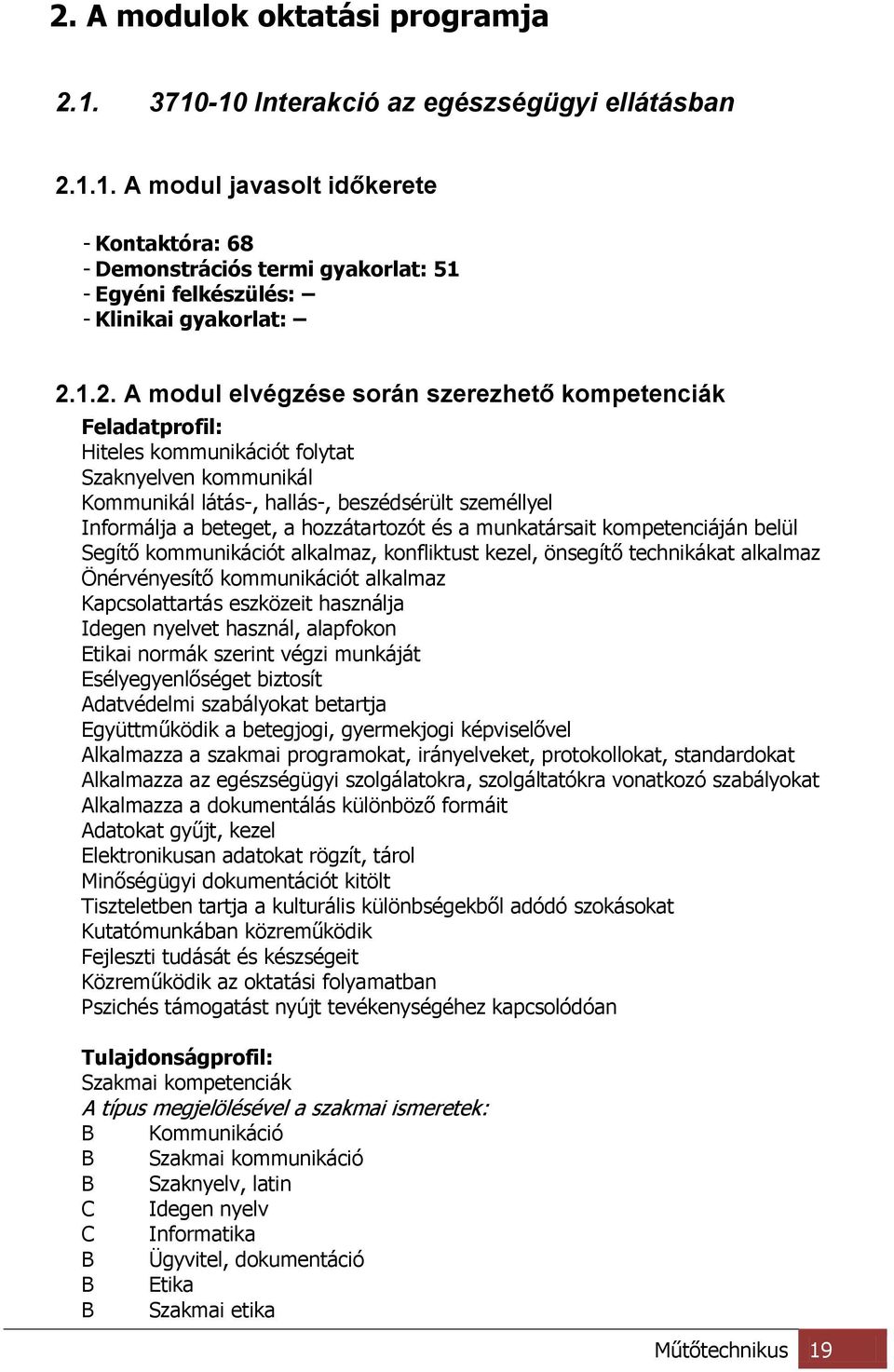 hozzátartozót és a munkatársait kompetenciáján belül Segítő kommunikációt alkalmaz, konfliktust kezel, önsegítő technikákat alkalmaz Önérvényesítő kommunikációt alkalmaz Kapcsolattartás eszközeit