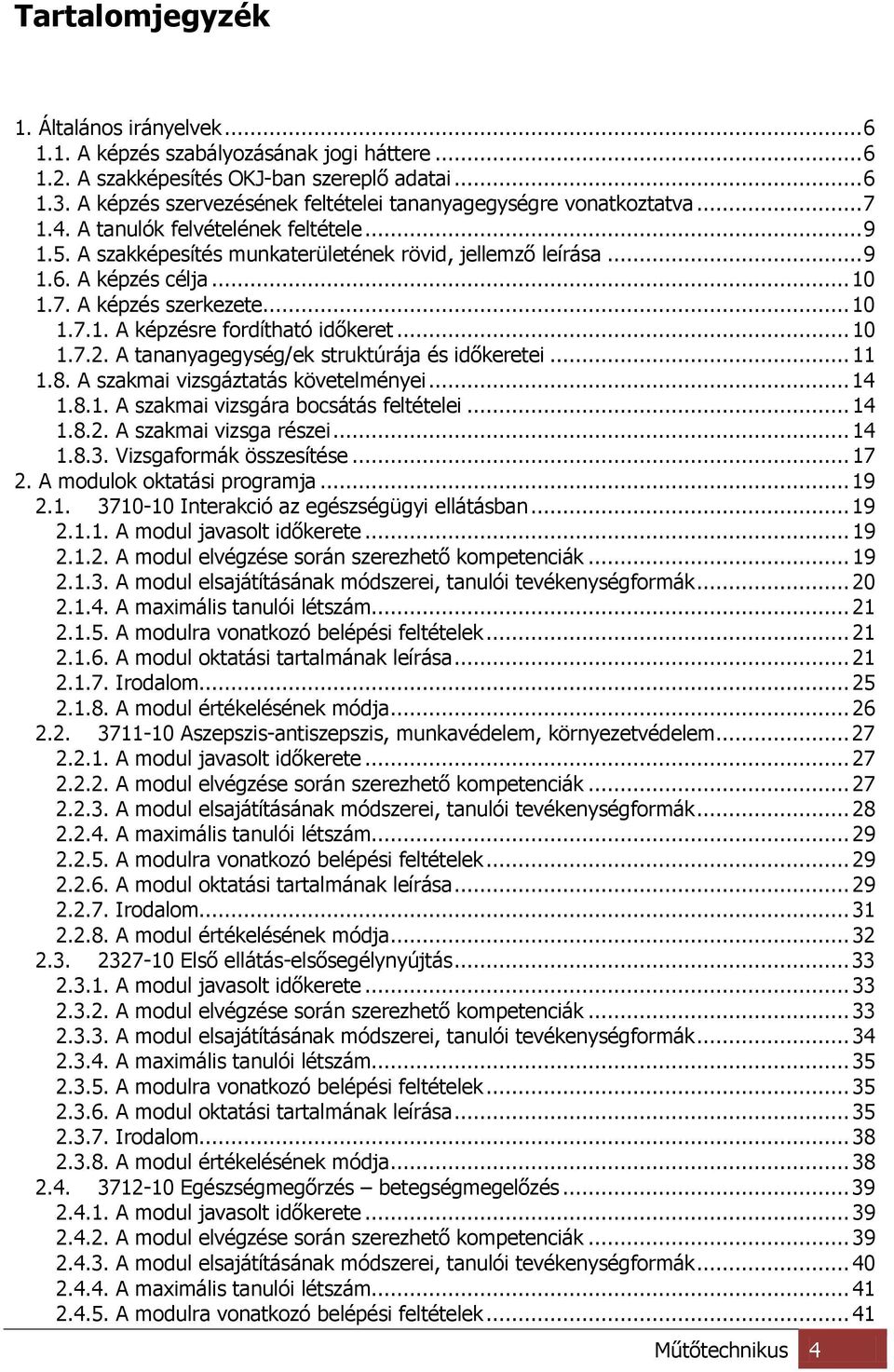 .. 10 1.7. A képzés szerkezete... 10 1.7.1. A képzésre fordítható időkeret... 10 1.7.2. A tananyagegység/ek struktúrája és időkeretei... 11 1.8. A szakmai vizsgáztatás követelményei... 14 1.8.1. A szakmai vizsgára bocsátás feltételei.