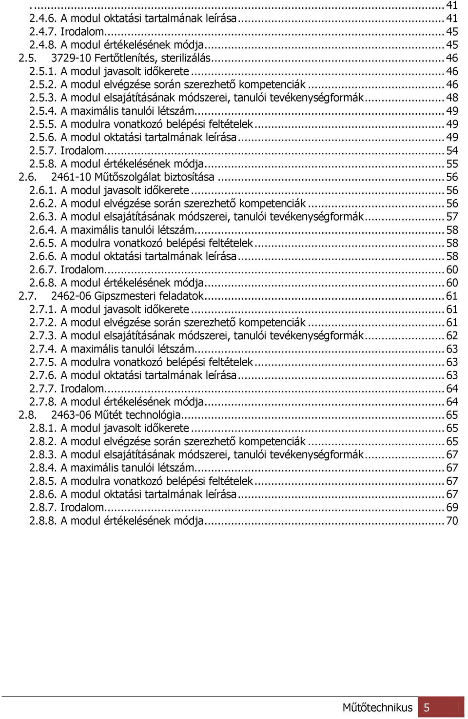 .. 49 2.5.6. A modul oktatási tartalmának leírása... 49 2.5.7. Irodalom... 54 2.5.8. A modul értékelésének módja... 55 2.6. 2461-10 Műtőszolgálat biztosítása... 56 2.6.1. A modul javasolt időkerete.