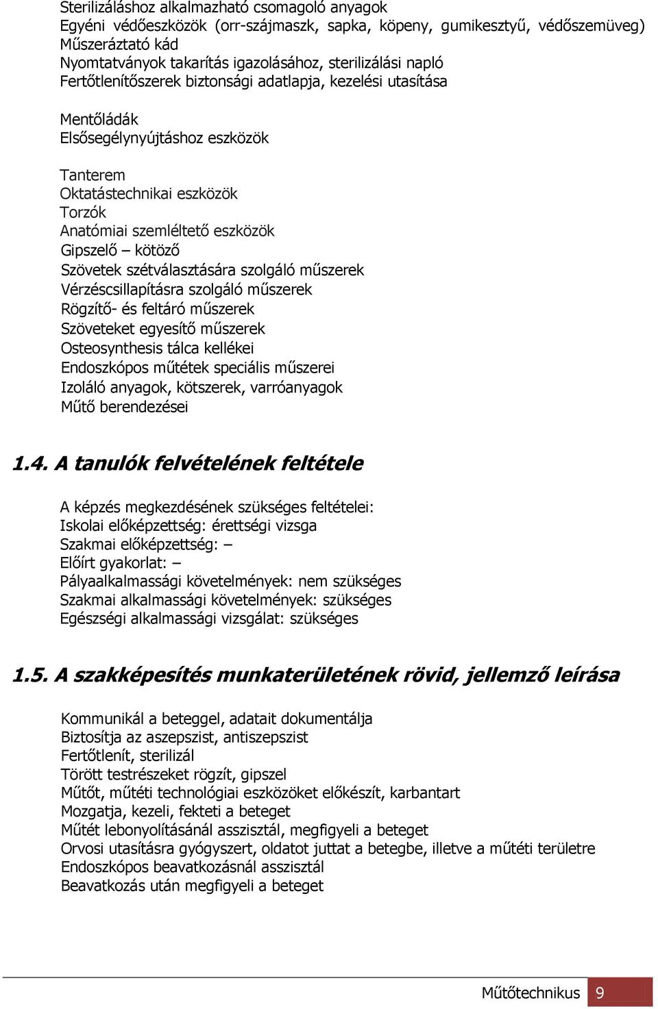 szétválasztására szolgáló műszerek Vérzéscsillapításra szolgáló műszerek Rögzítő- és feltáró műszerek Szöveteket egyesítő műszerek Osteosynthesis tálca kellékei Endoszkópos műtétek speciális műszerei