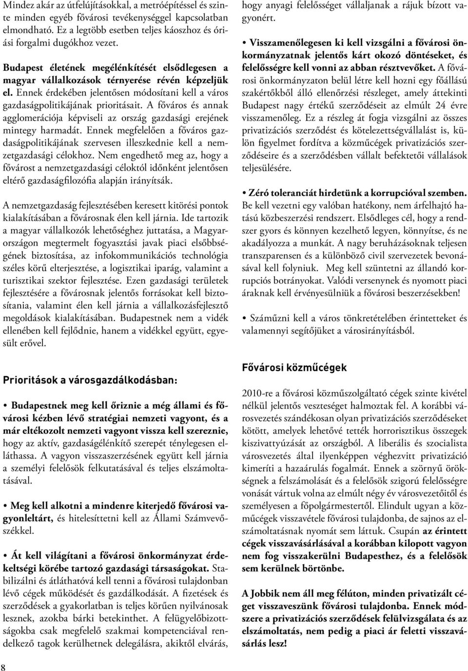 A főváros és annak agglomerációja képviseli az ország gazdasági erejének mintegy harmadát. Ennek megfelelően a főváros gazdaságpolitikájának szervesen illeszkednie kell a nemzetgazdasági célokhoz.