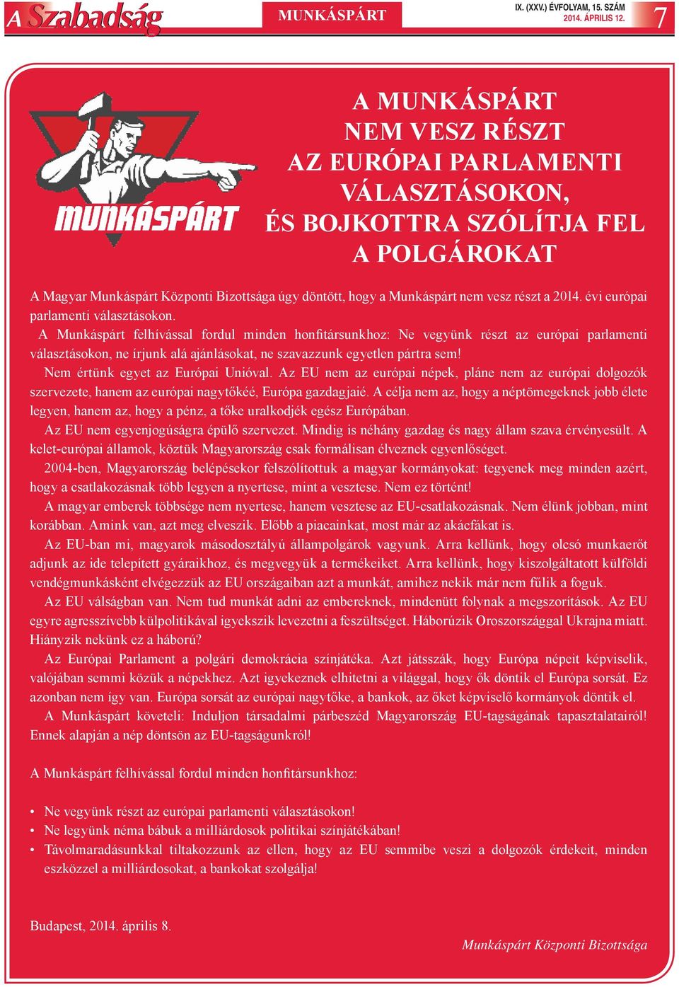 Nem értünk egyet az Európai Unióval. Az EU nem az európai népek, pláne nem az európai dolgozók szervezete, hanem az európai nagytőkéé, Európa gazdagjaié.