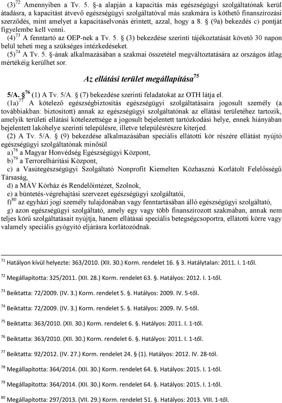 kapacitáselvonás érintett, azzal, hogy a 8. (9a) bekezdés c) pontját figyelembe kell venni. (4) 73 A fenntartó az OEP-nek a Tv. 5.