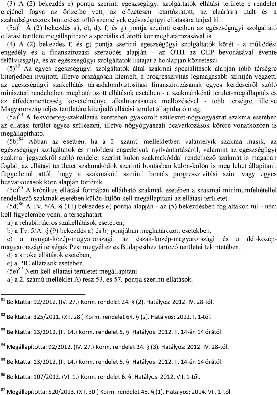 (3a) 81 A (2) bekezdés a), c), d), f) és g) pontja szerinti esetben az egészségügyi szolgáltató ellátási területe megállapítható a speciális ellátotti kör meghatározásával is.