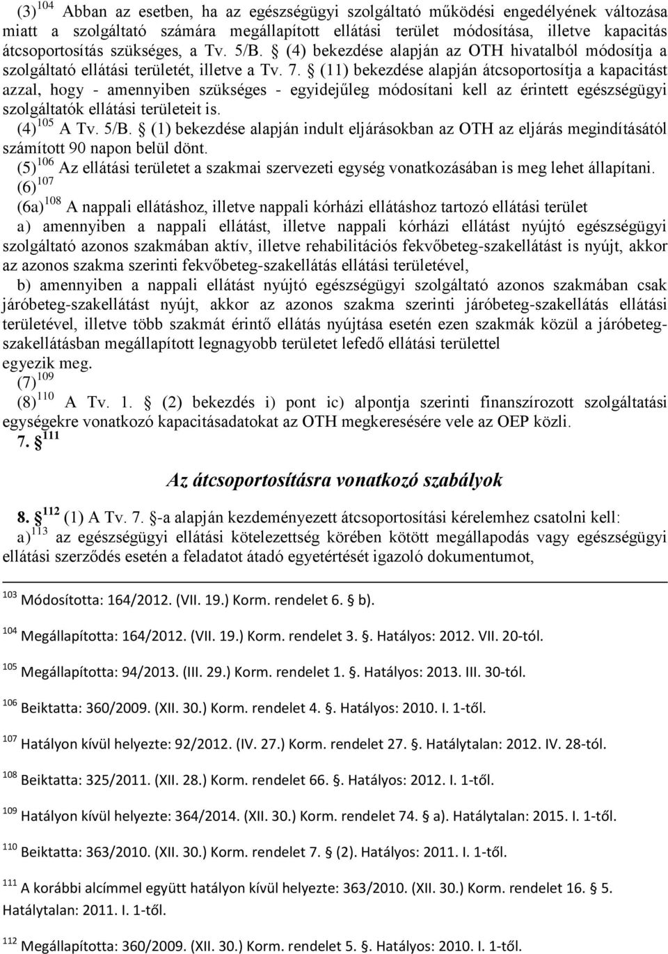 (11) bekezdése alapján átcsoportosítja a kapacitást azzal, hogy - amennyiben szükséges - egyidejűleg módosítani kell az érintett egészségügyi szolgáltatók ellátási területeit is. (4) 105 A Tv. 5/B.