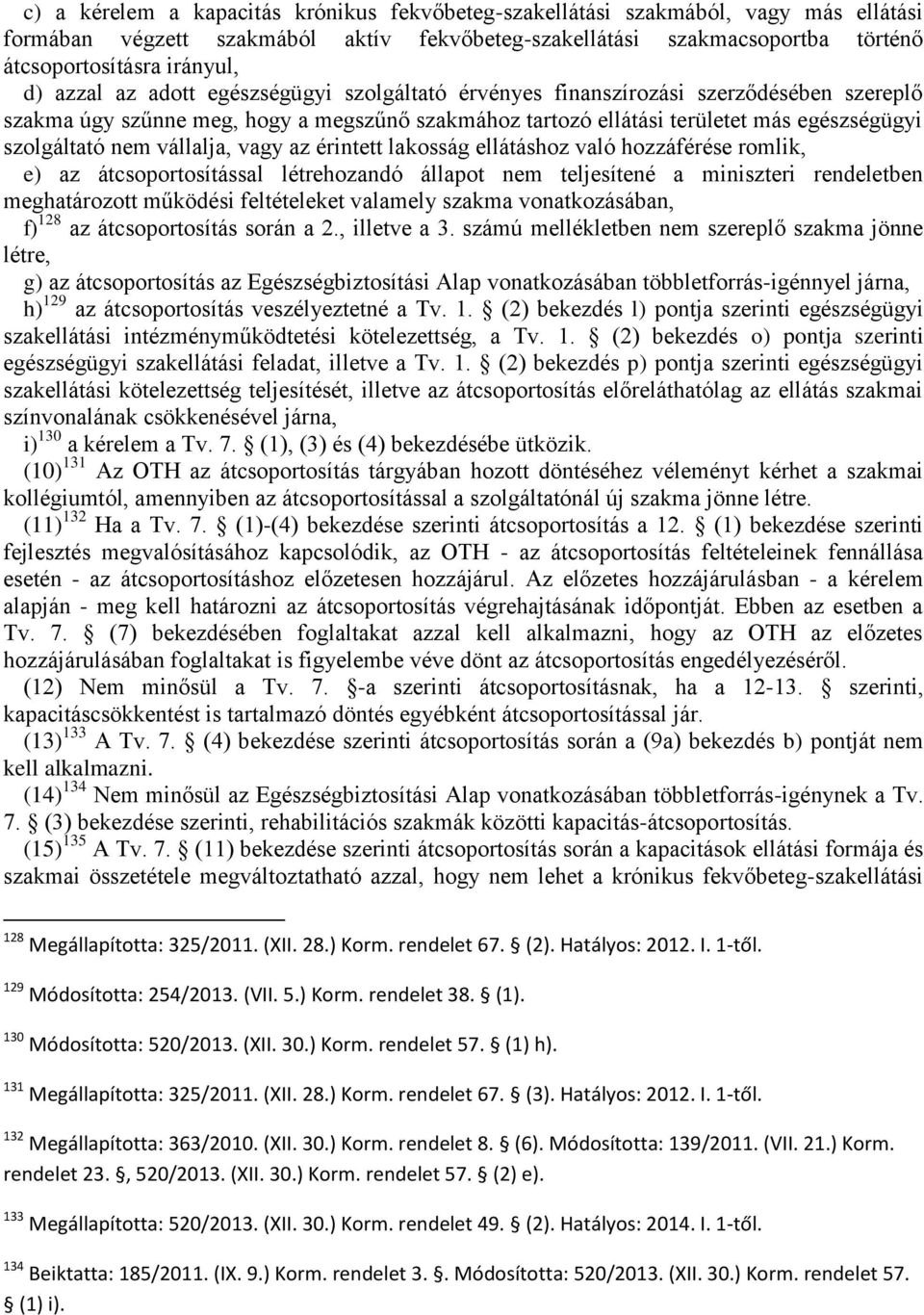 vállalja, vagy az érintett lakosság ellátáshoz való hozzáférése romlik, e) az átcsoportosítással létrehozandó állapot nem teljesítené a miniszteri rendeletben meghatározott működési feltételeket