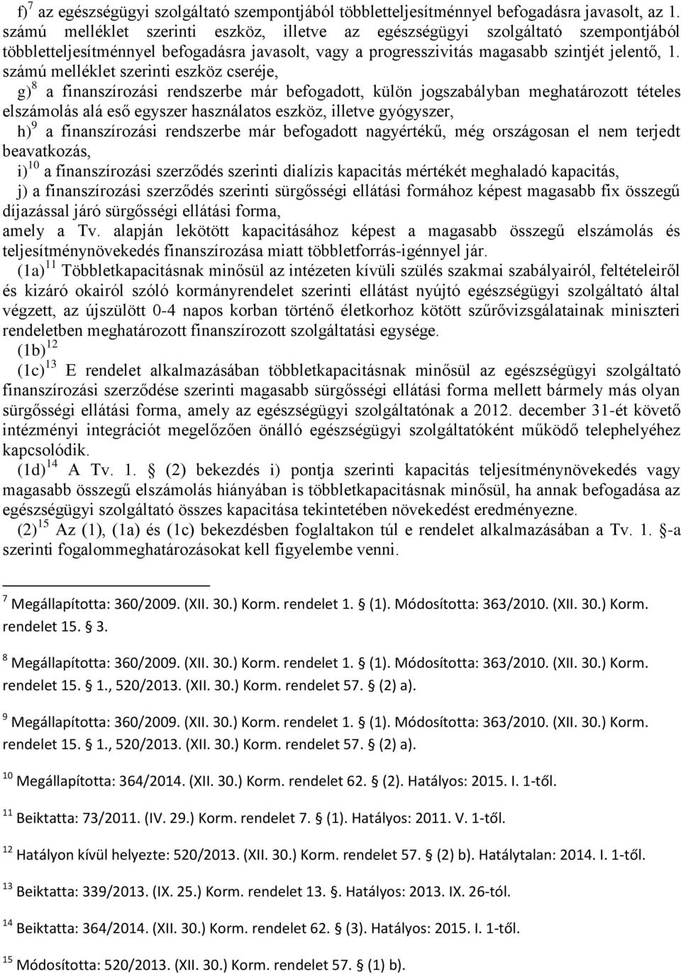 számú melléklet szerinti eszköz cseréje, g) 8 a finanszírozási rendszerbe már befogadott, külön jogszabályban meghatározott tételes elszámolás alá eső egyszer használatos eszköz, illetve gyógyszer,