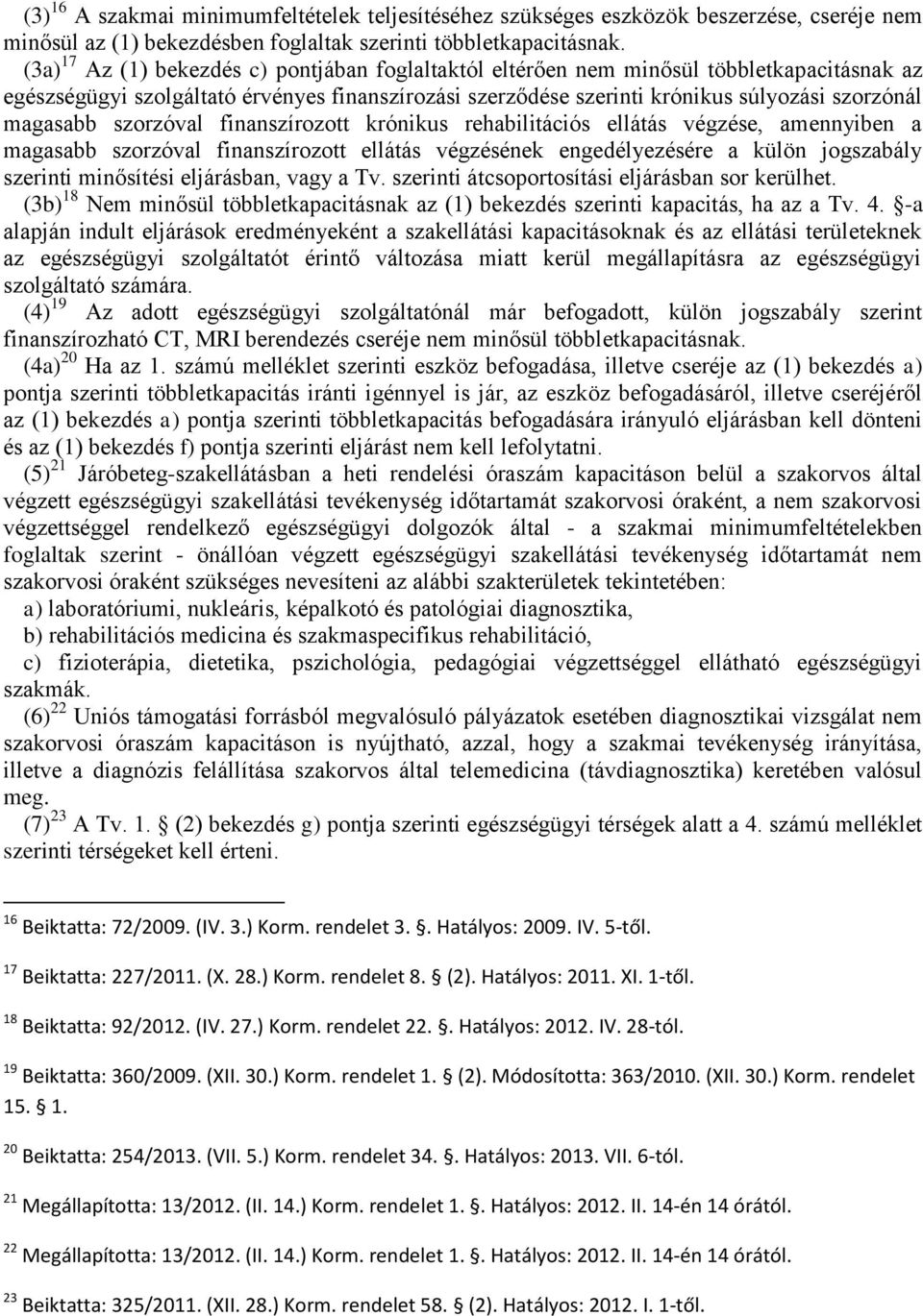 magasabb szorzóval finanszírozott krónikus rehabilitációs ellátás végzése, amennyiben a magasabb szorzóval finanszírozott ellátás végzésének engedélyezésére a külön jogszabály szerinti minősítési