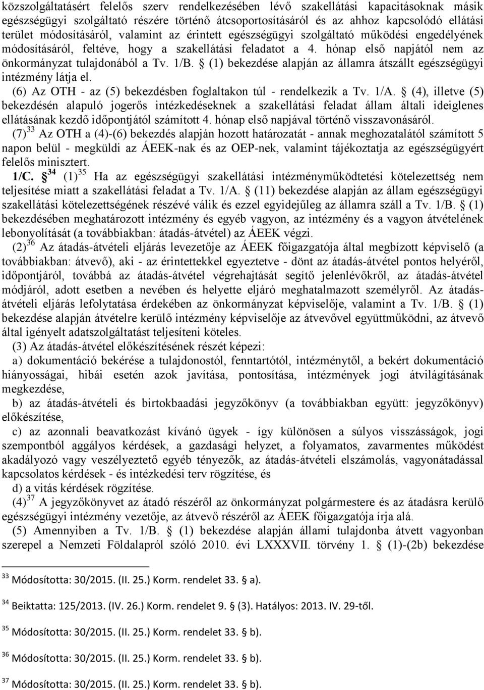 1/B. (1) bekezdése alapján az államra átszállt egészségügyi intézmény látja el. (6) Az OTH - az (5) bekezdésben foglaltakon túl - rendelkezik a Tv. 1/A.