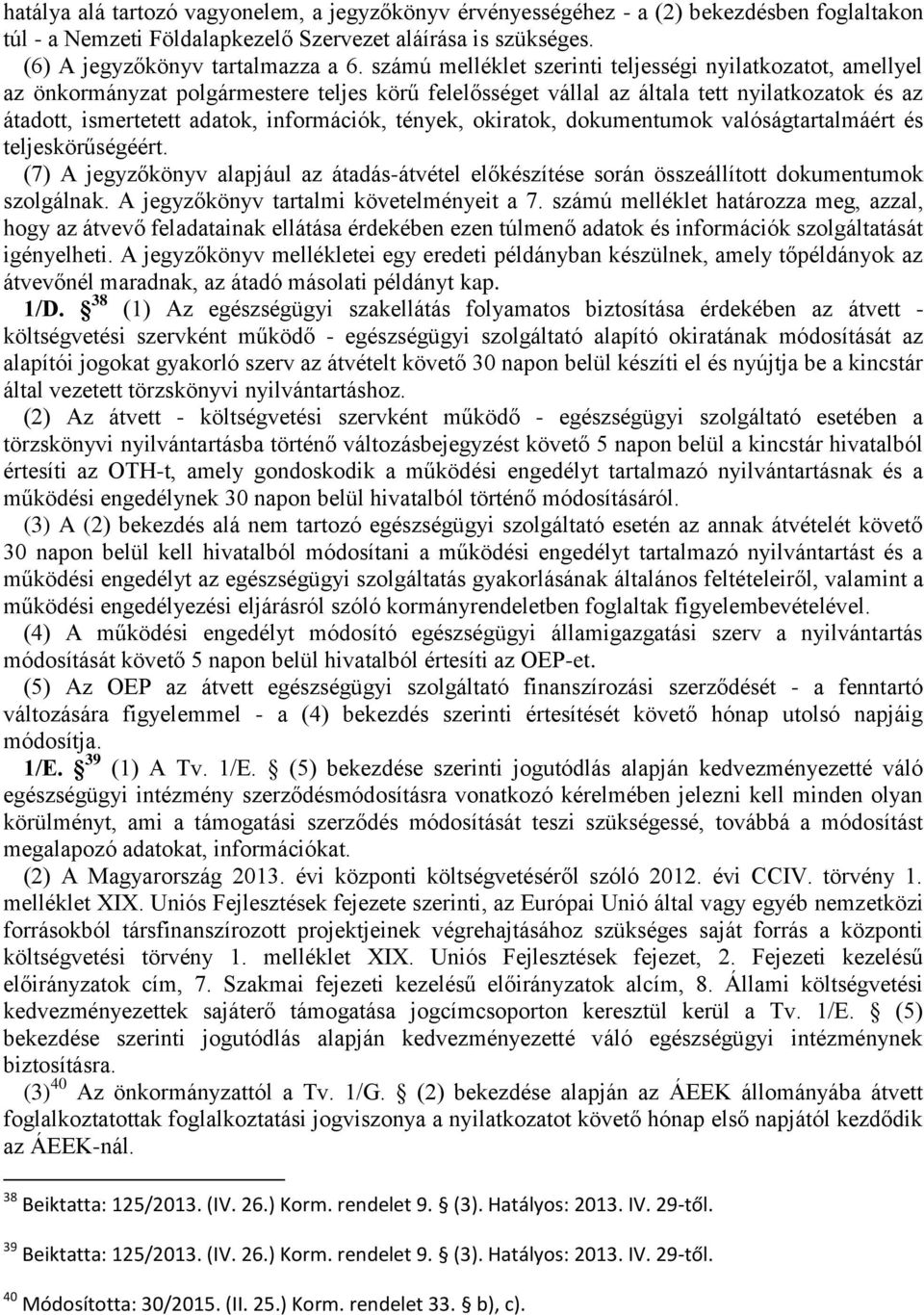 tények, okiratok, dokumentumok valóságtartalmáért és teljeskörűségéért. (7) A jegyzőkönyv alapjául az átadás-átvétel előkészítése során összeállított dokumentumok szolgálnak.