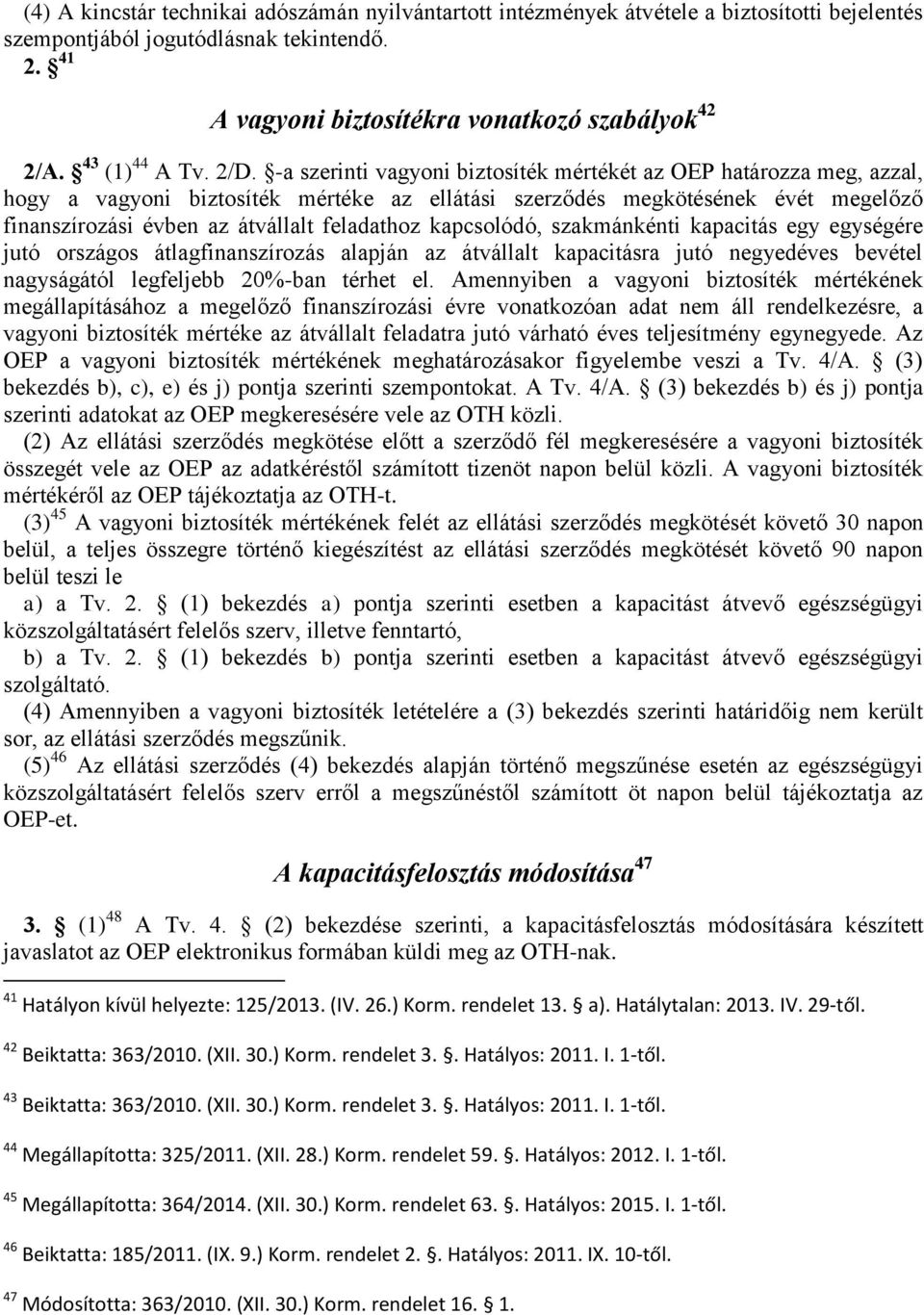 -a szerinti vagyoni biztosíték mértékét az OEP határozza meg, azzal, hogy a vagyoni biztosíték mértéke az ellátási szerződés megkötésének évét megelőző finanszírozási évben az átvállalt feladathoz